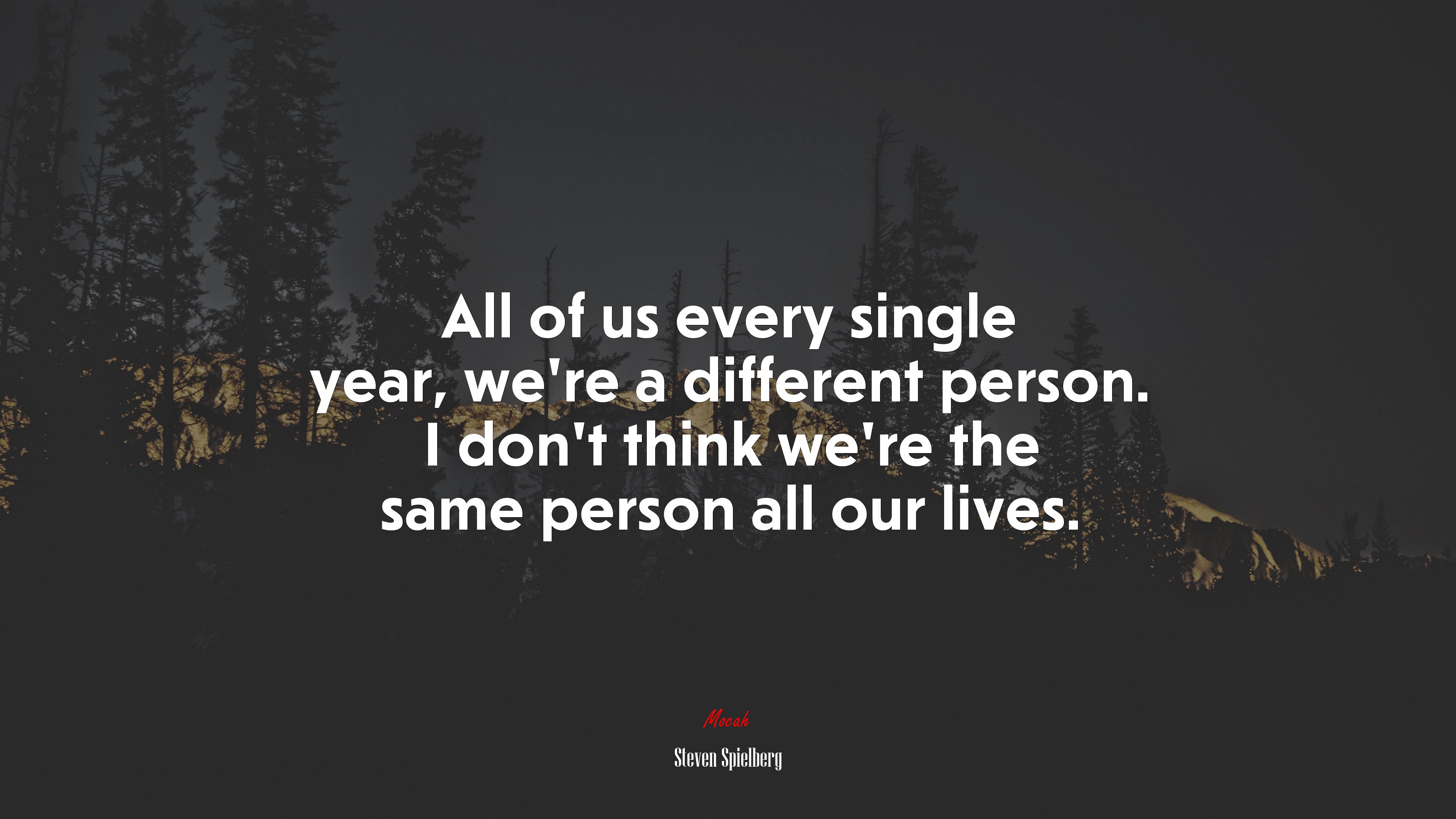 All of us every single year, we’re a different person. I don’t think we’re the same person all our lives. | Steven Spielberg quote HD Wallpaper