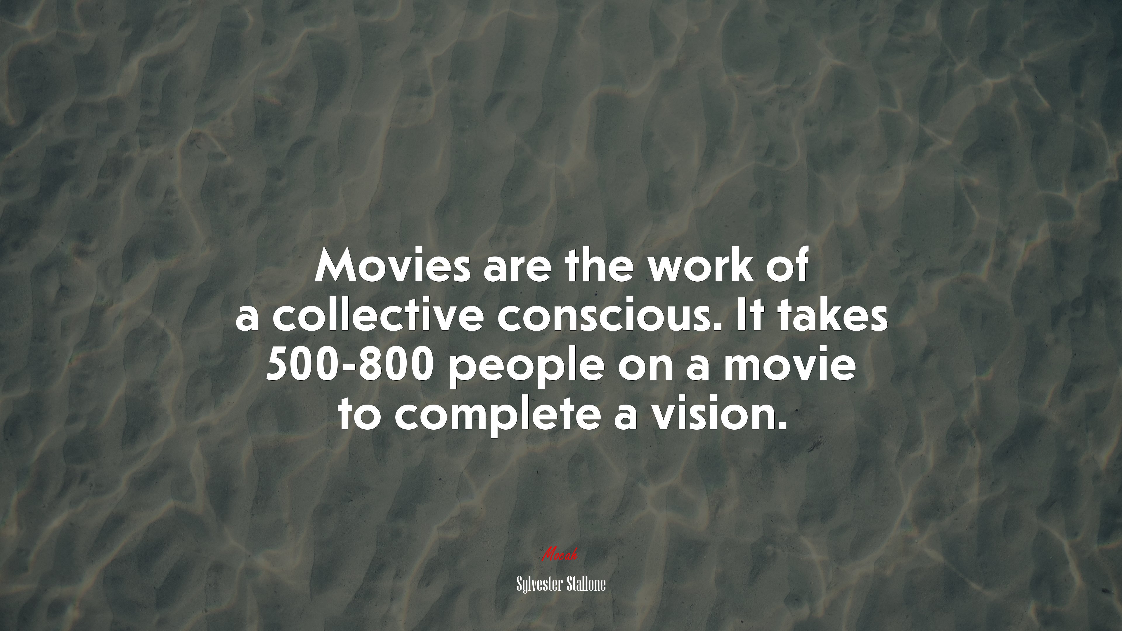 Movies are the work of a collective conscious. It takes 500-800 people on a movie to complete a vision. | Sylvester Stallone quote HD Wallpaper