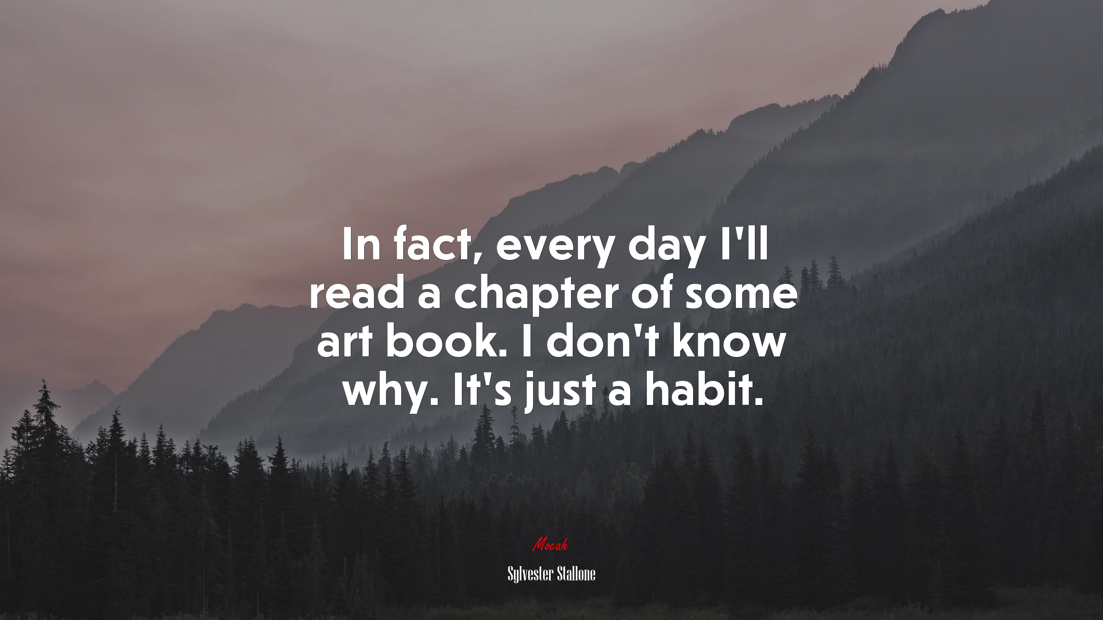 In fact, every day I’ll read a chapter of some art book. I don’t know why. It’s just a habit. | Sylvester Stallone quote HD Wallpaper