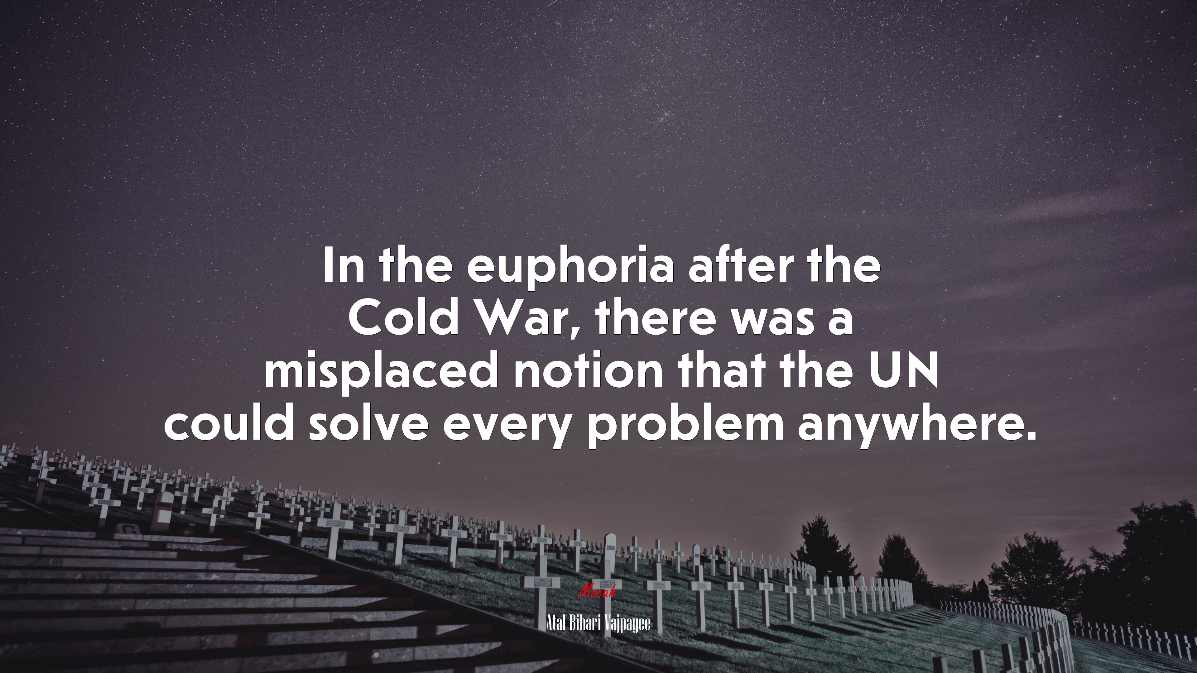 In the euphoria after the Cold War, there was a misplaced notion that the UN could solve every problem anywhere. | Atal Bihari Vajpayee quote HD Wallpaper
