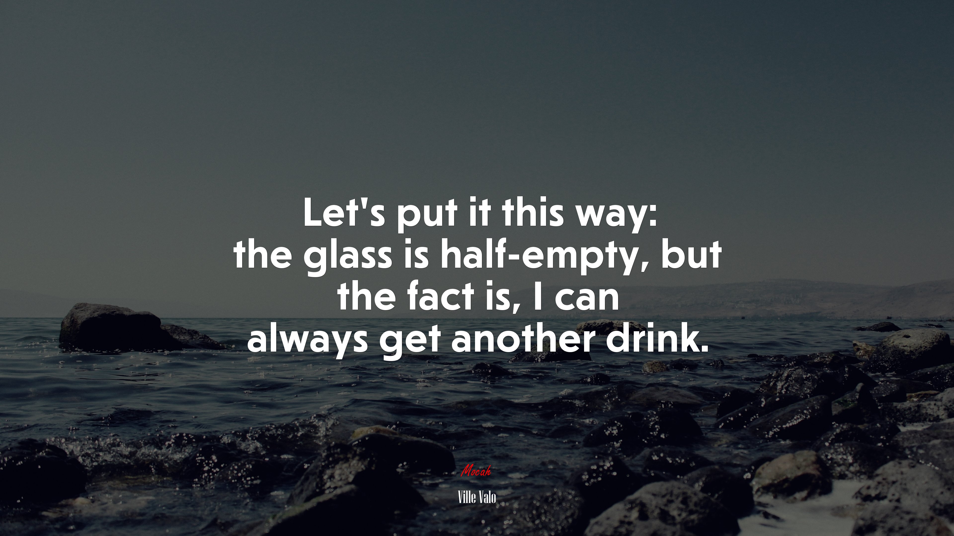 Let’s put it this way: the glass is half-empty, but the fact is, I can always get another drink. | Ville Valo quote HD Wallpaper