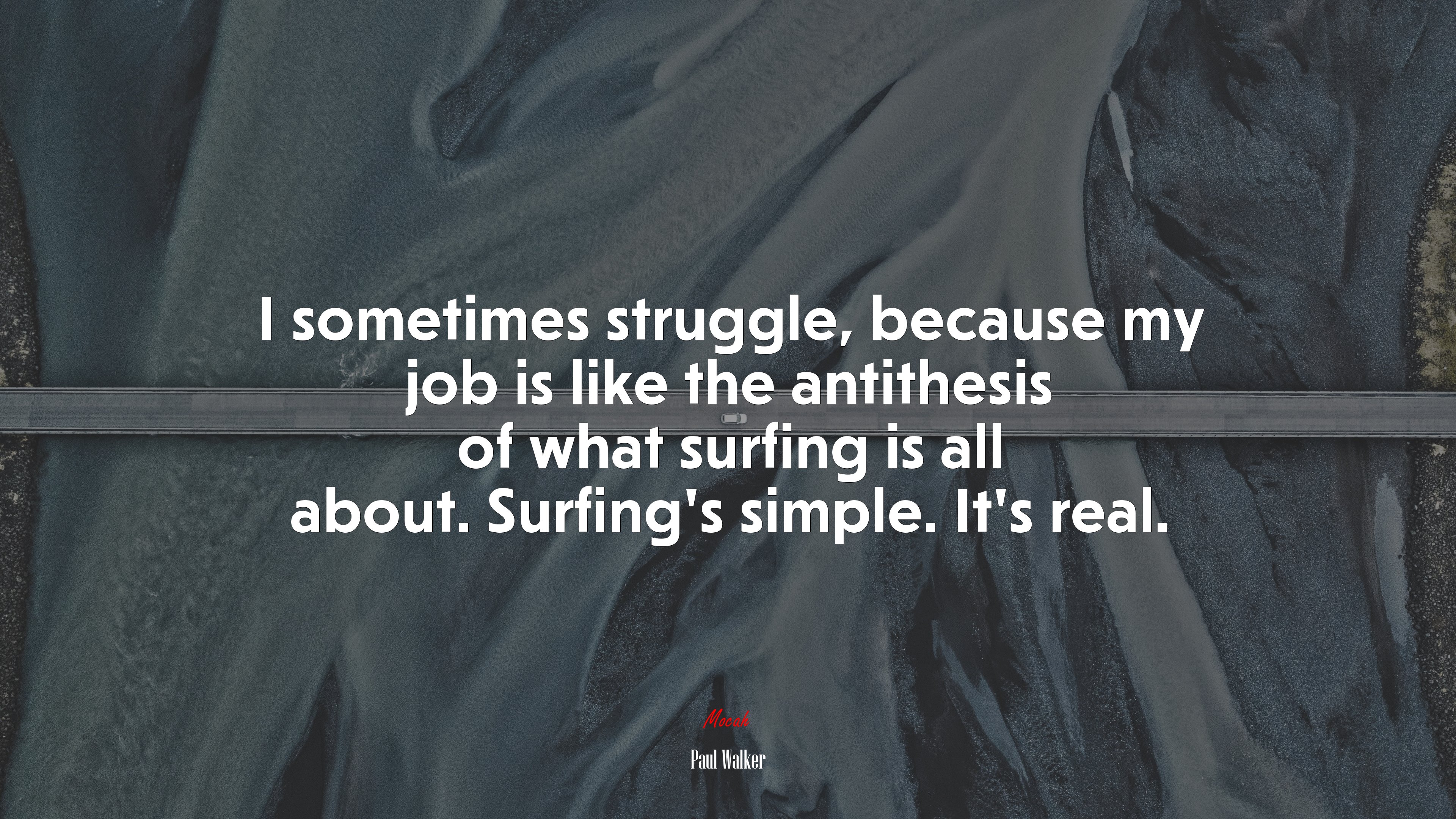 I sometimes struggle, because my job is like the antithesis of what surfing is all about. Surfing’s simple. It’s real. | Paul Walker quote HD Wallpaper