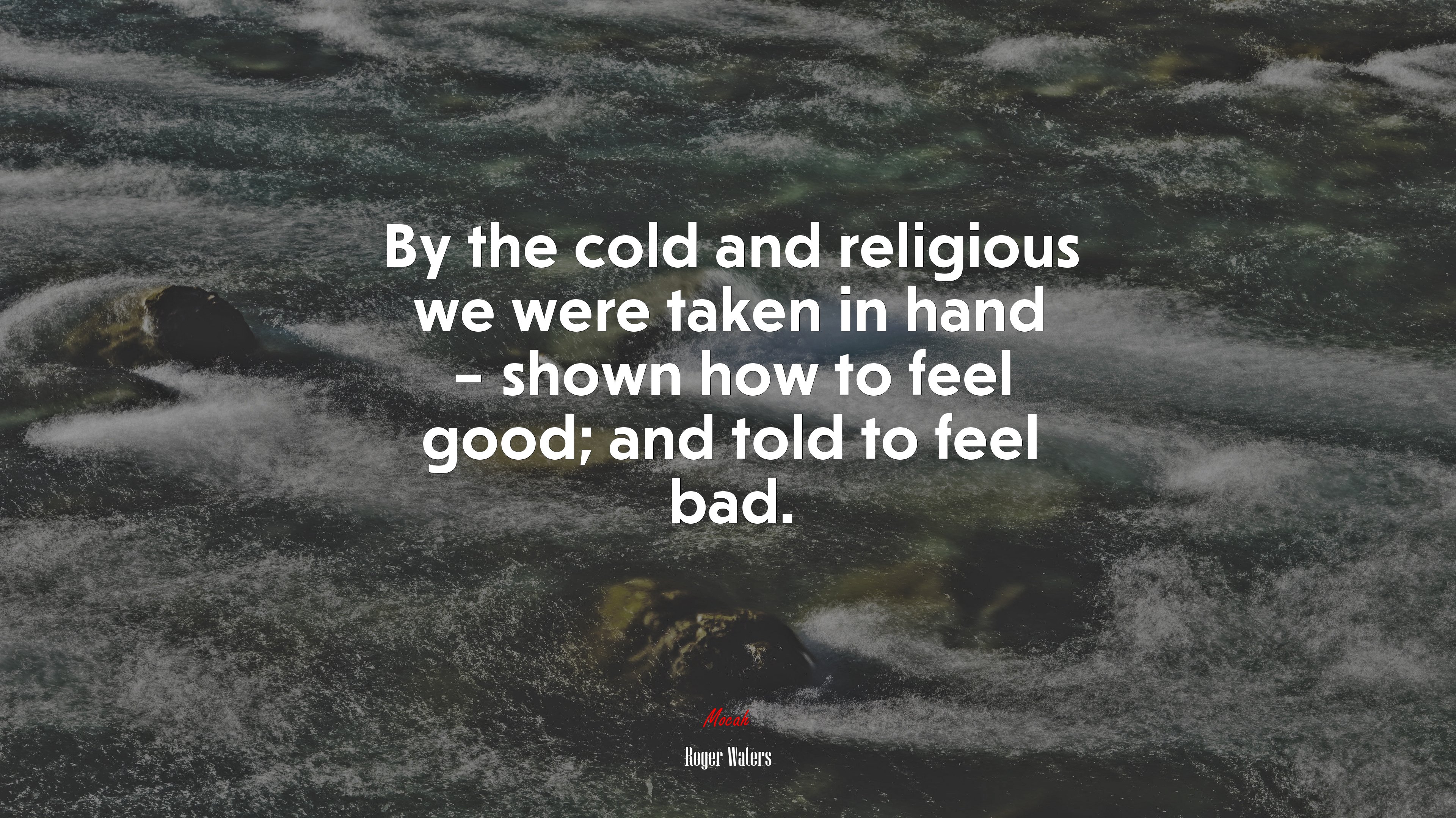 By the cold and religious we were taken in hand – shown how to feel good; and told to feel bad. | Roger Waters quote HD Wallpaper