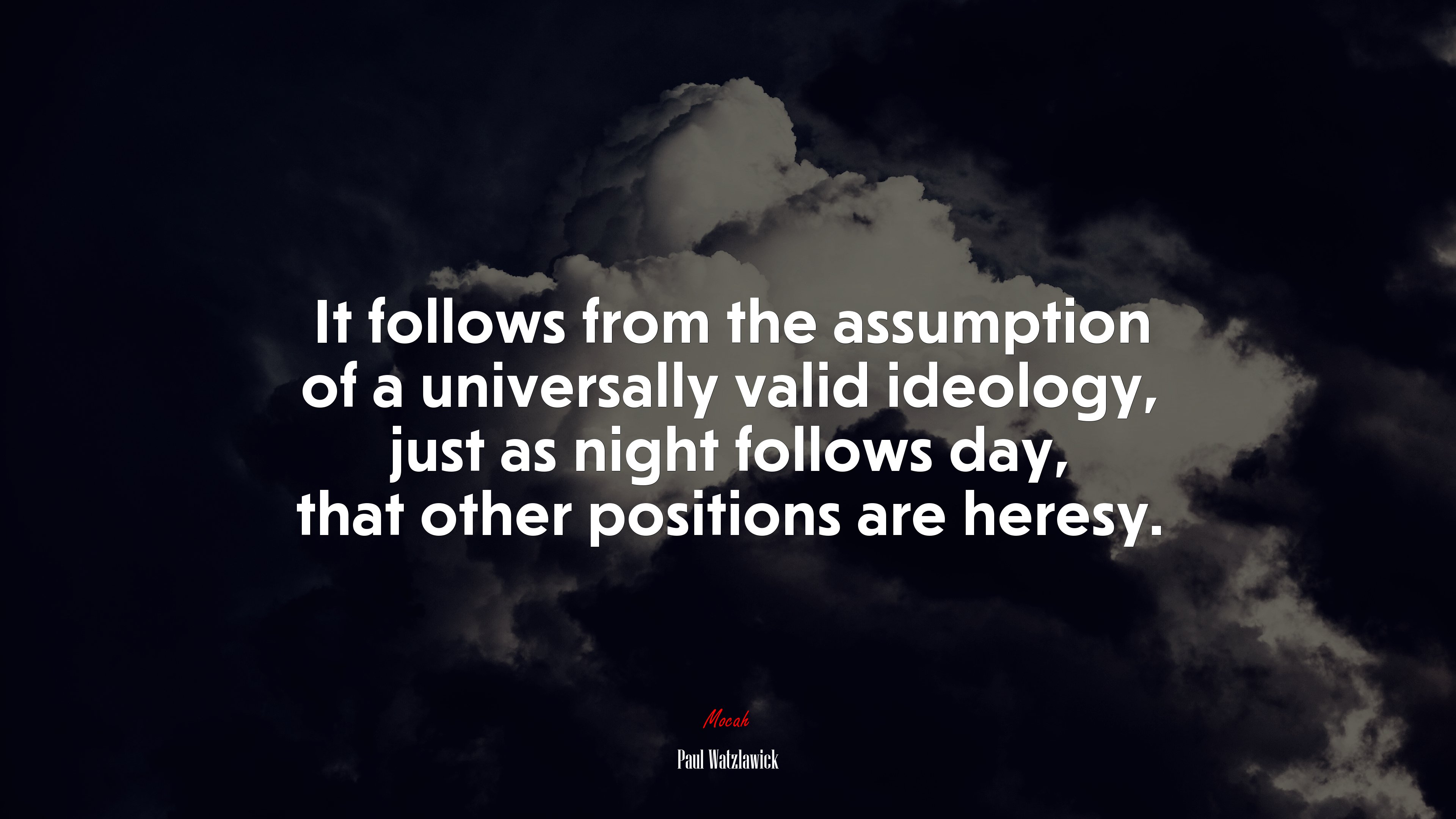 It follows from the assumption of a universally valid ideology, just as night follows day, that other positions are heresy. | Paul Watzlawick quote HD Wallpaper