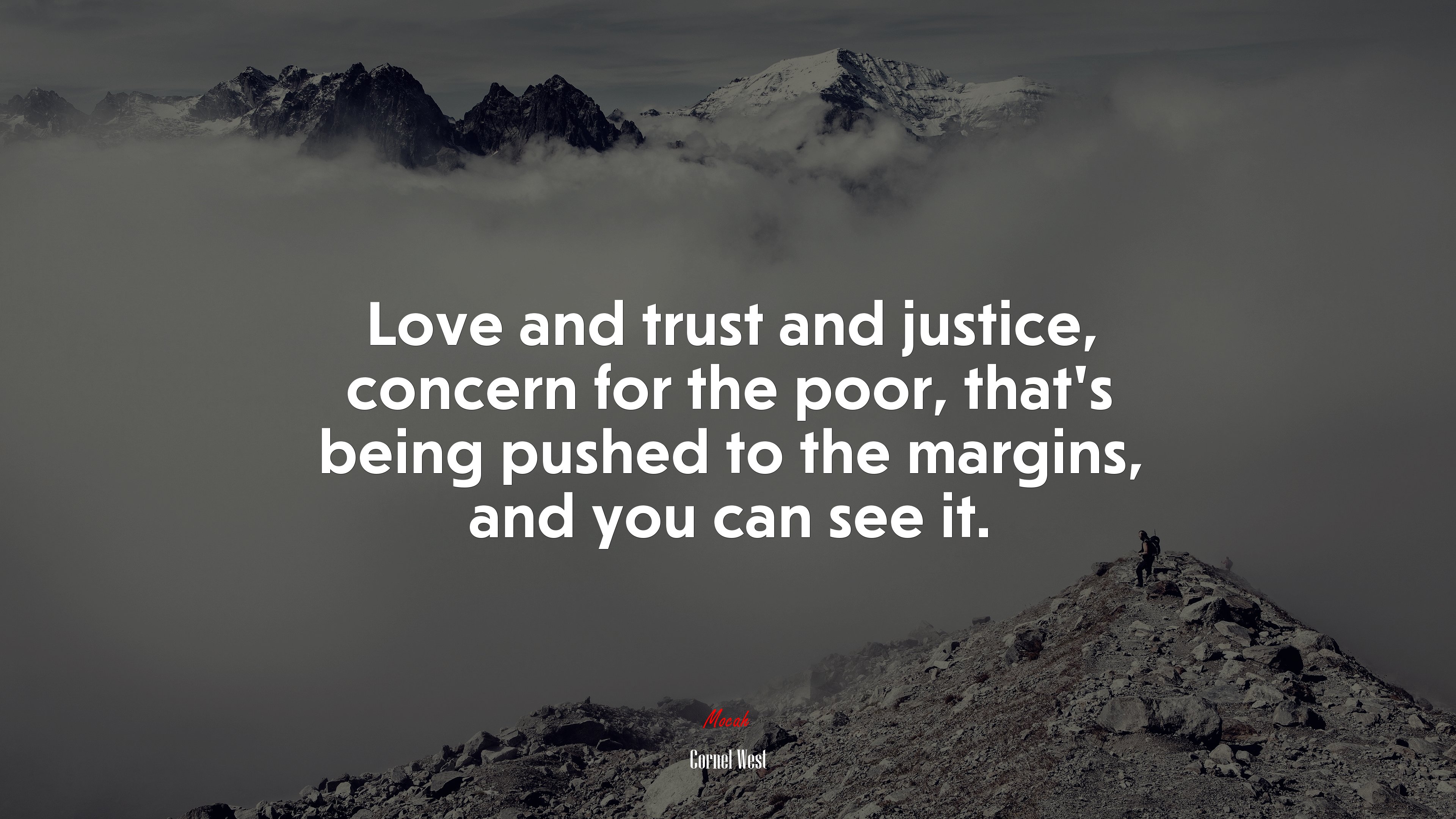 Love and trust and justice, concern for the poor, that’s being pushed to the margins, and you can see it. | Cornel West quote HD Wallpaper