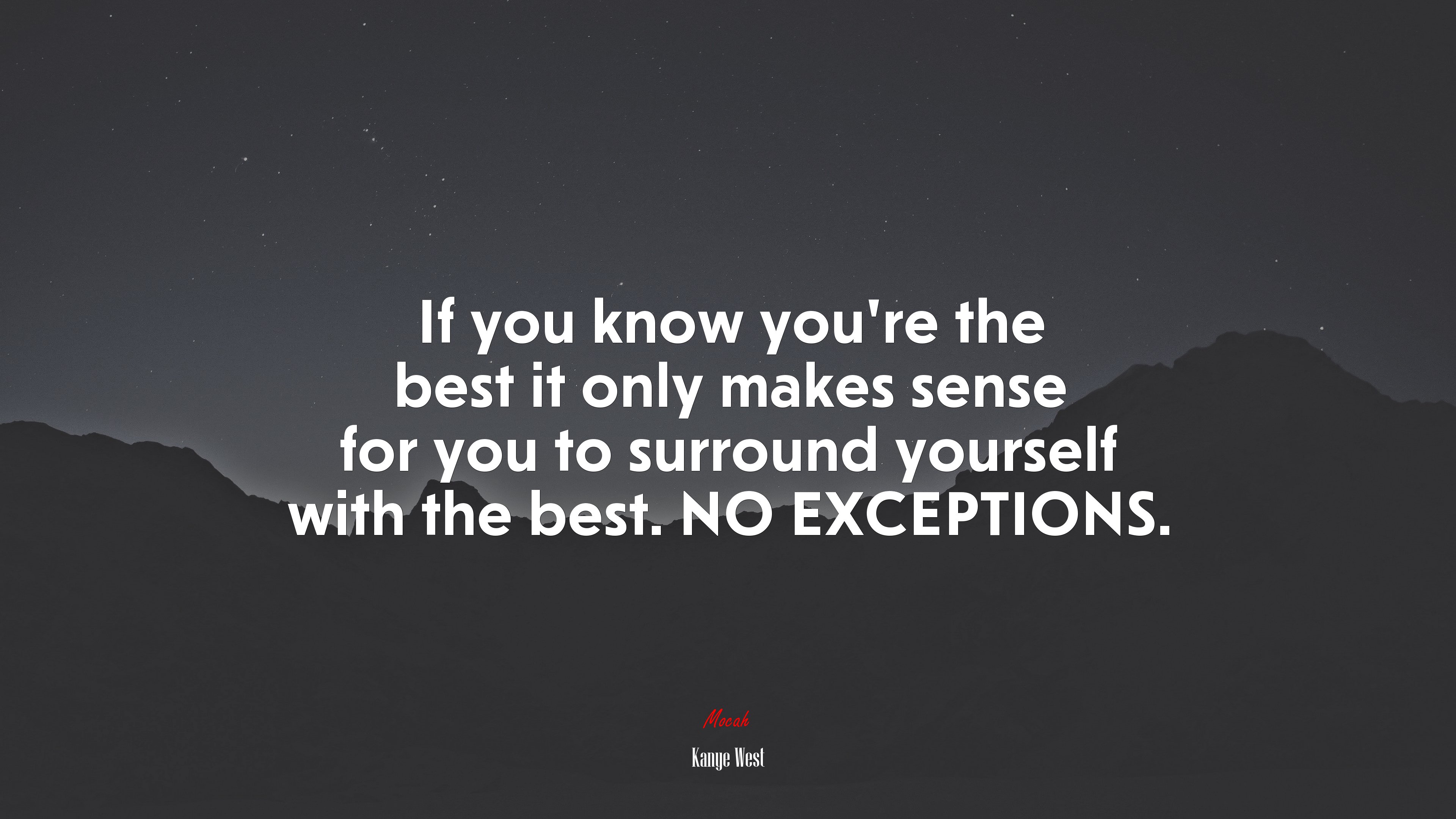 If you know you’re the best it only makes sense for you to surround yourself with the best. NO EXCEPTIONS. | Kanye West quote HD Wallpaper
