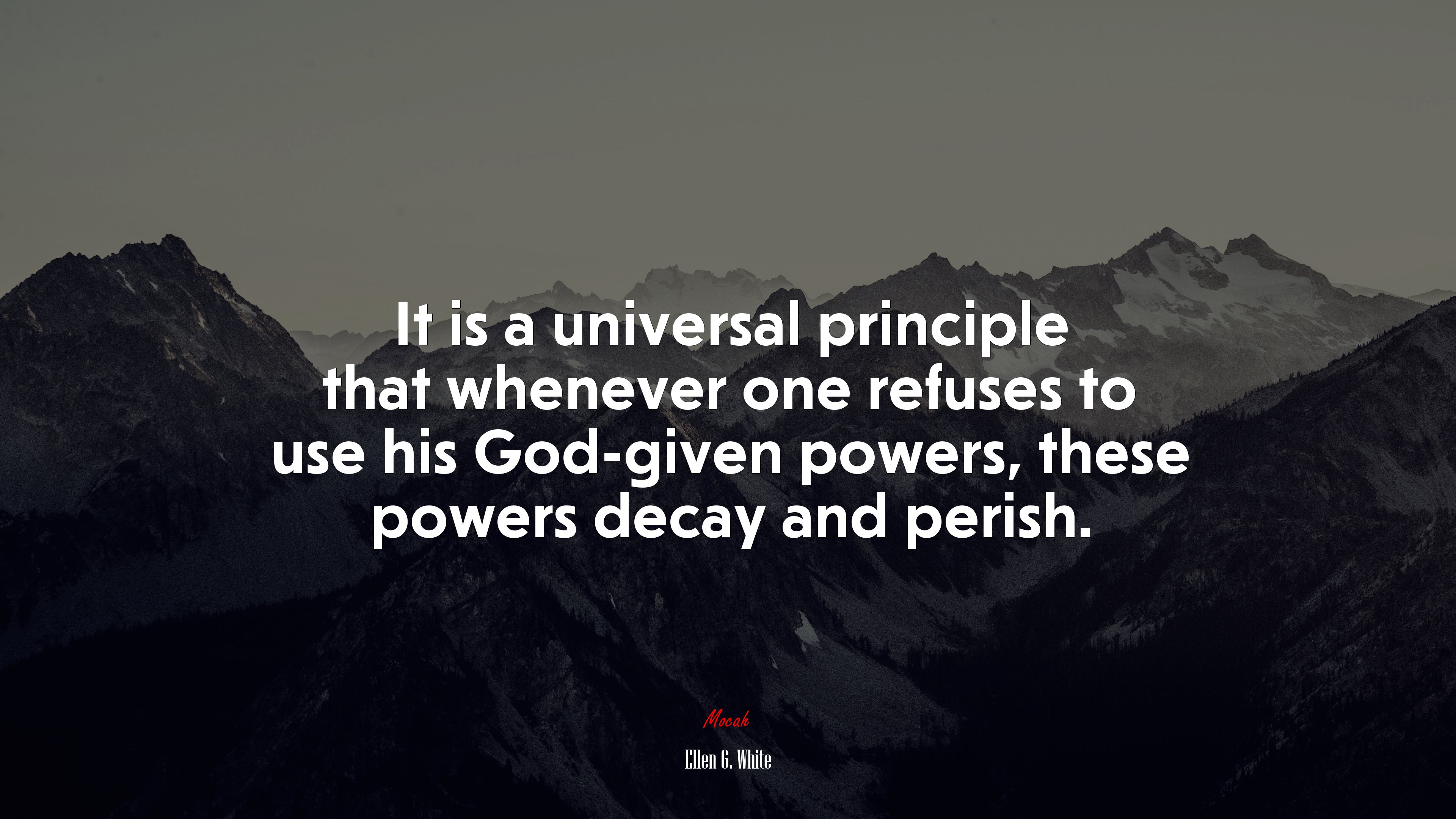 It is a universal principle that whenever one refuses to use his God-given powers, these powers decay and perish. | Ellen G. White quote HD Wallpaper