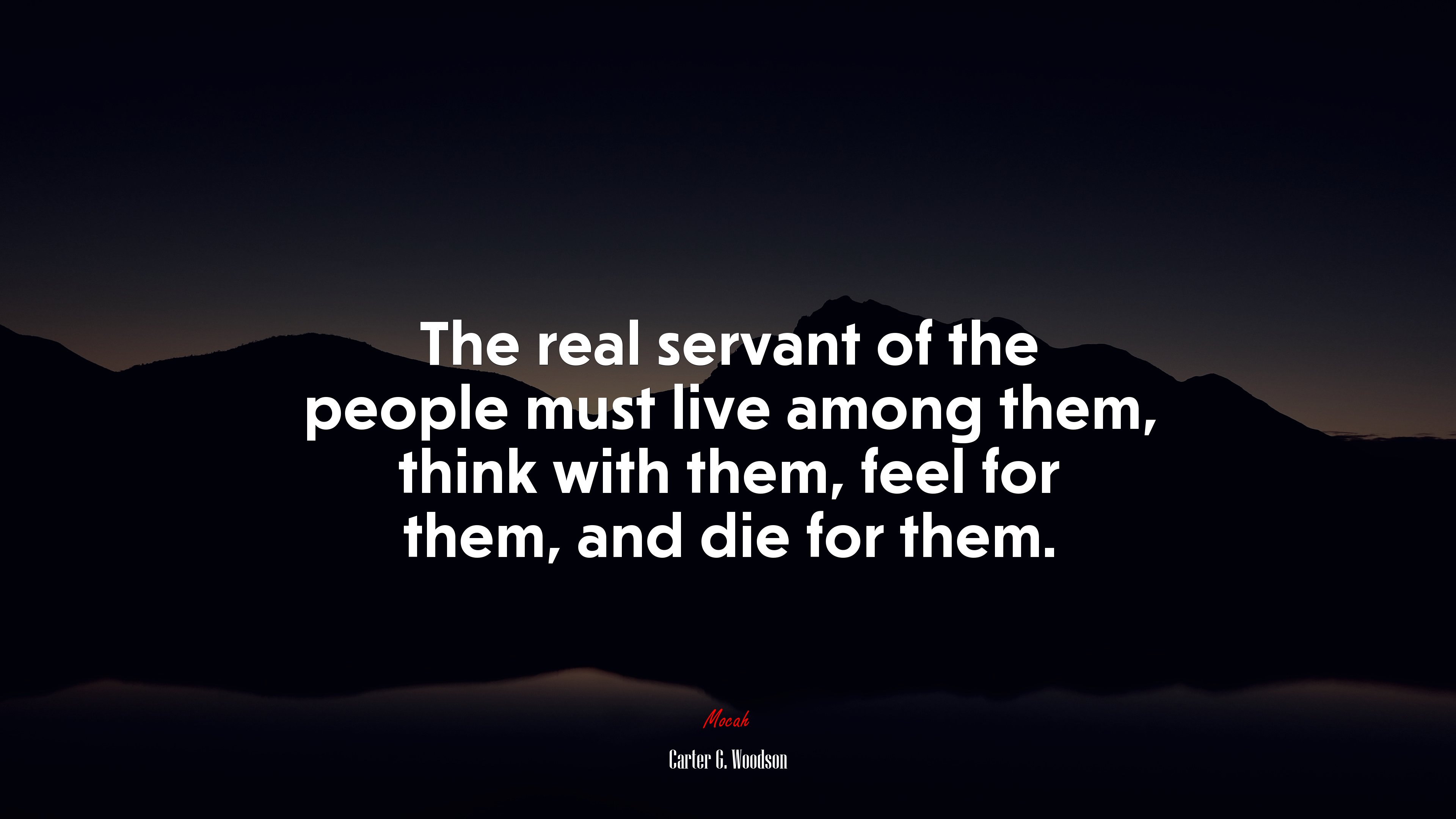The real servant of the people must live among them, think with them, feel for them, and die for them. | Carter G. Woodson quote HD Wallpaper