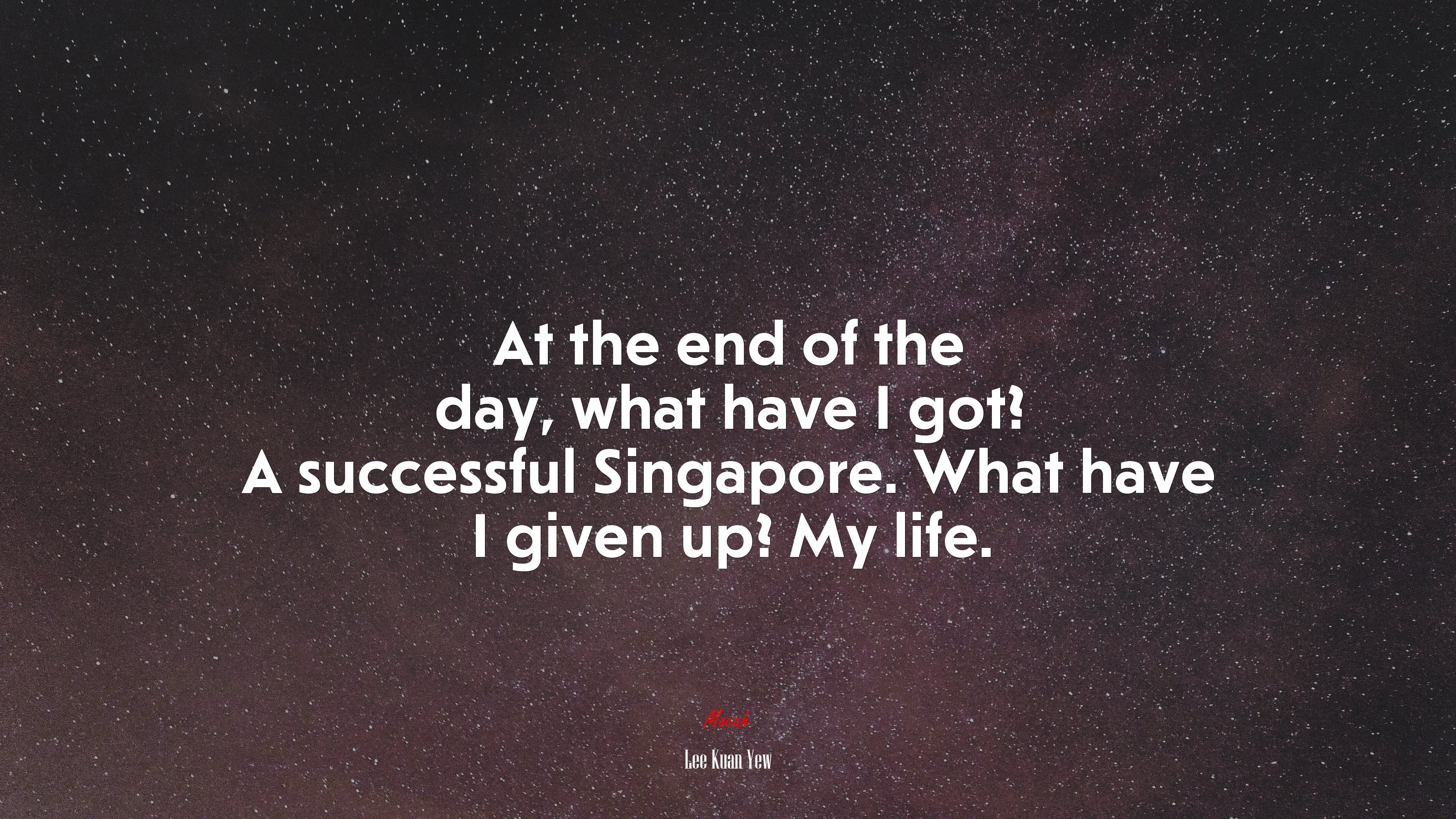 At the end of the day, what have I got? A successful Singapore. What have I given up? My life. | Lee Kuan Yew quote HD Wallpaper