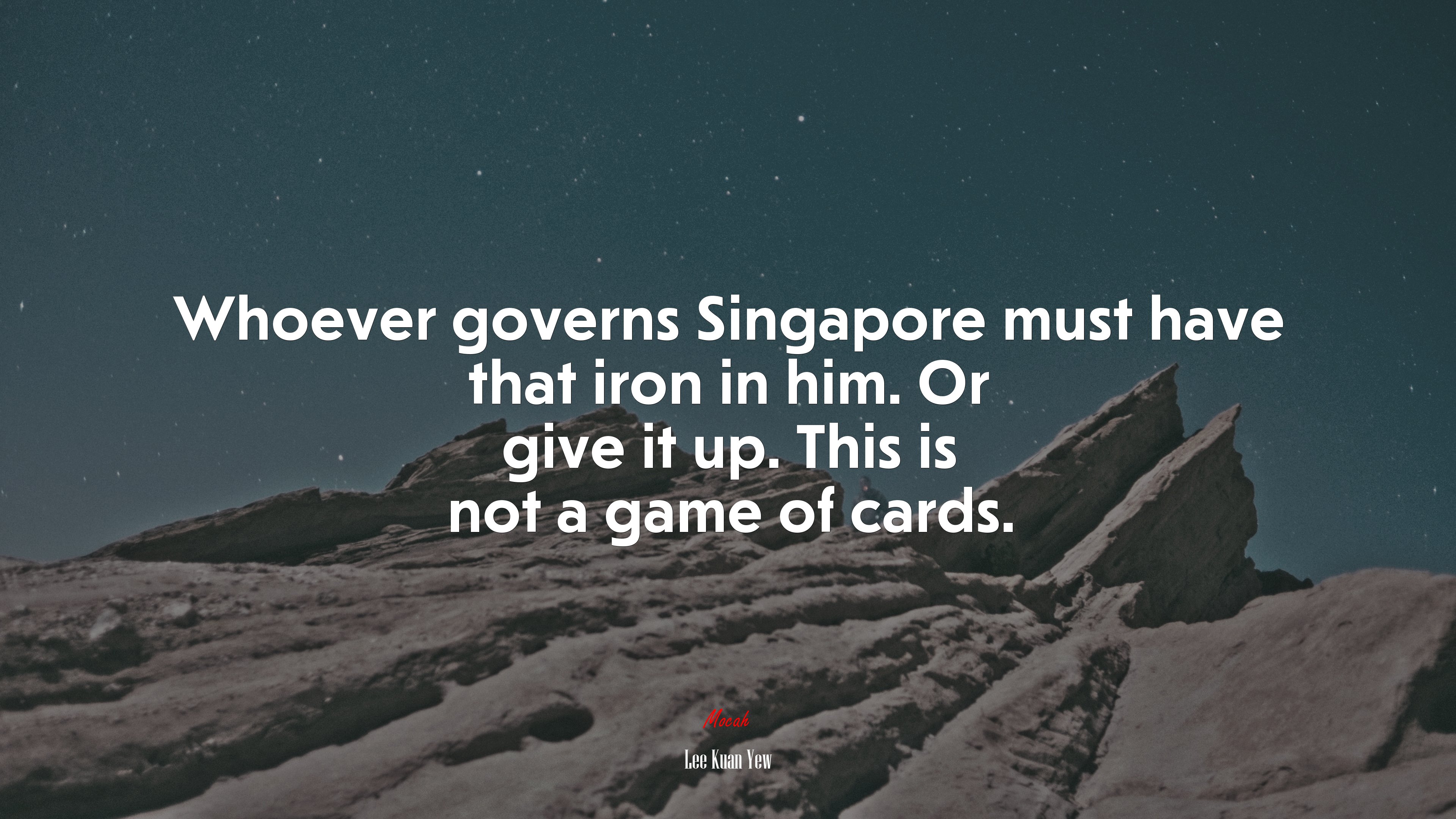 Whoever governs Singapore must have that iron in him. Or give it up. This is not a game of cards. | Lee Kuan Yew quote HD Wallpaper