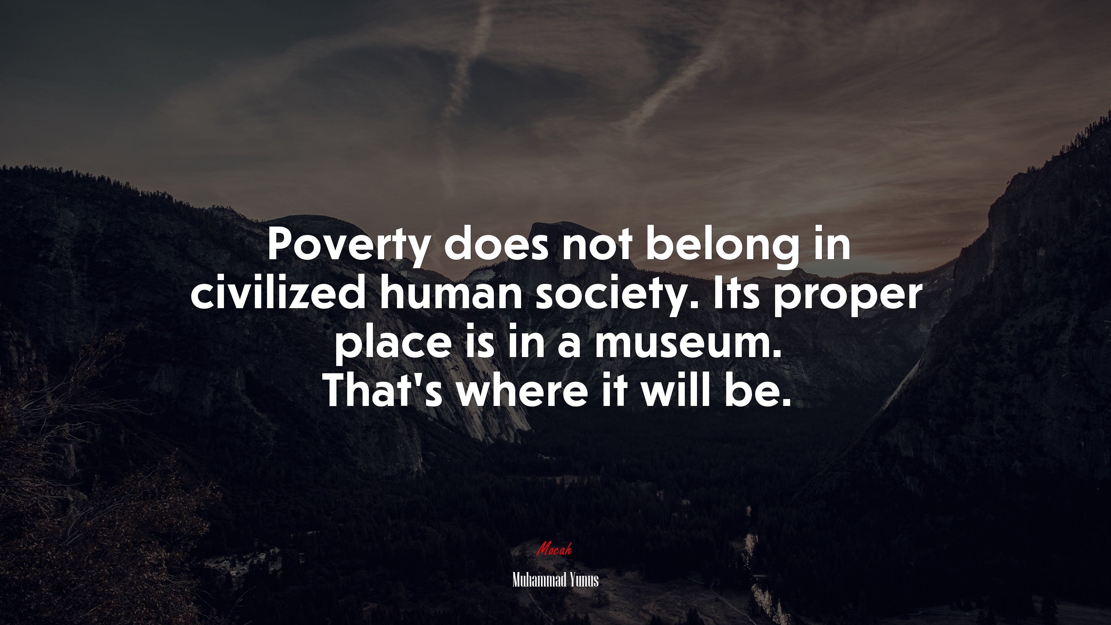 Poverty does not belong in civilized human society. Its proper place is in a museum. That’s where it will be. | Muhammad Yunus quote HD Wallpaper