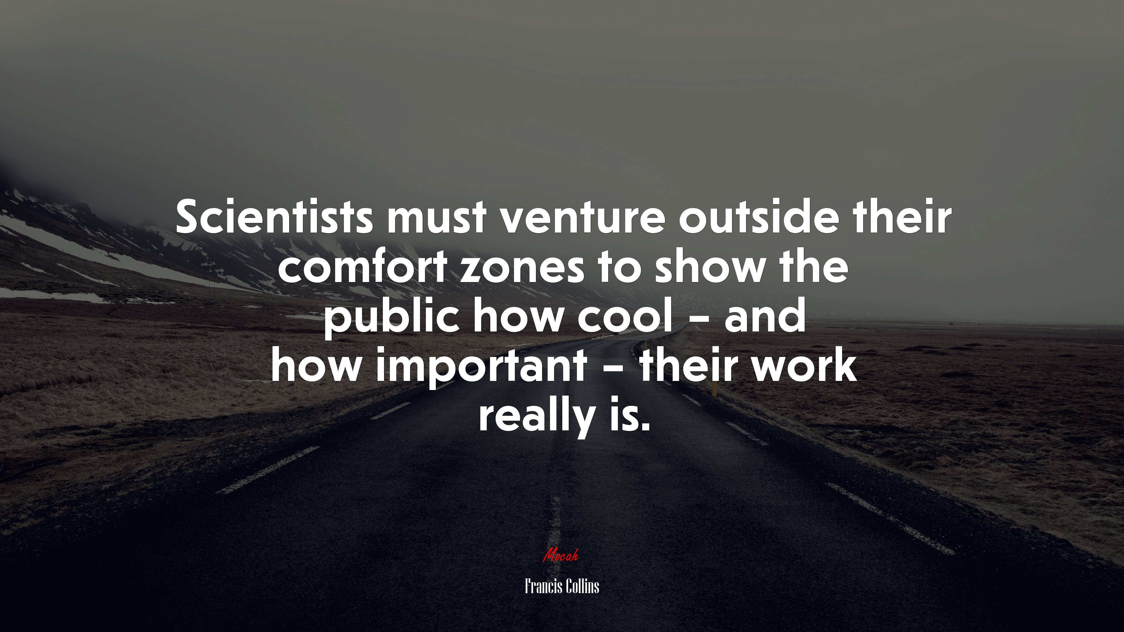 Scientists must venture outside their comfort zones to show the public how cool – and how important – their work really is. | Francis Collins quote HD Wallpaper
