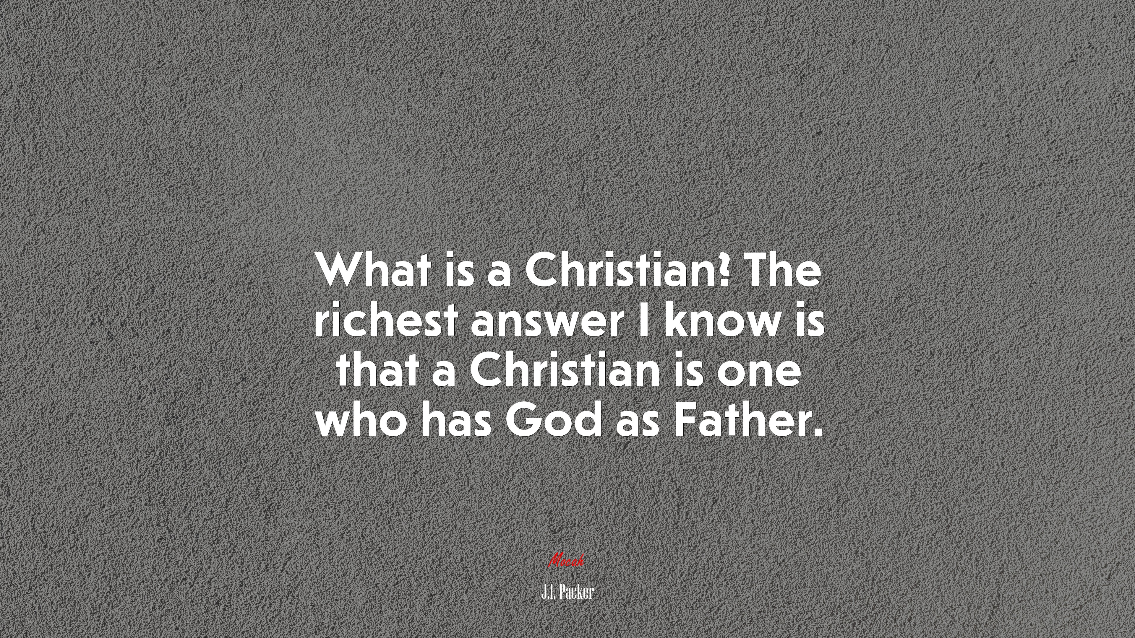 What is a Christian? The richest answer I know is that a Christian is one who has God as Father. | J.I. Packer quote HD Wallpaper