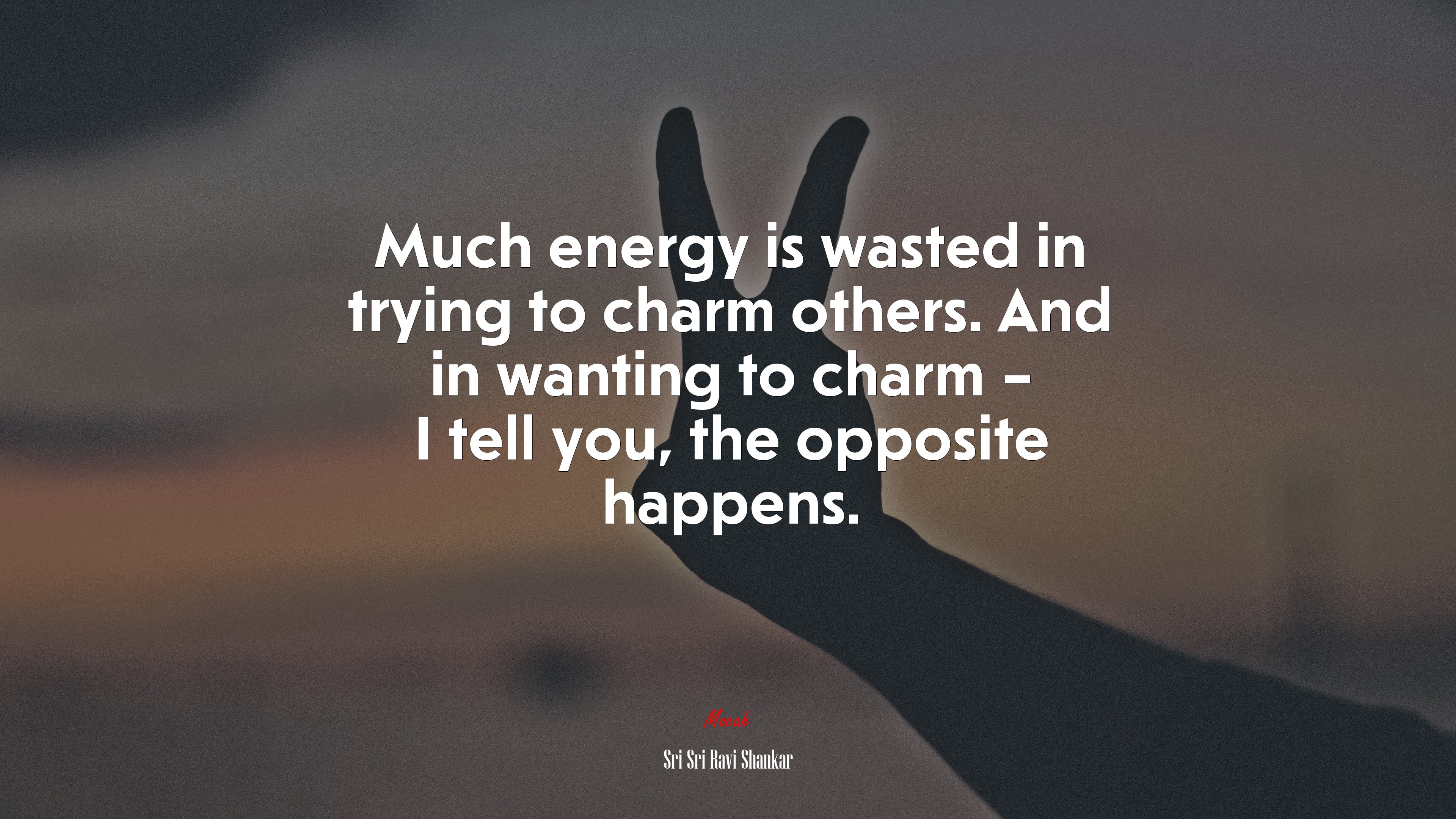 Much energy is wasted in trying to charm others. And in wanting to charm – I tell you, the opposite happens. | Sri Sri Ravi Shankar quote HD Wallpaper