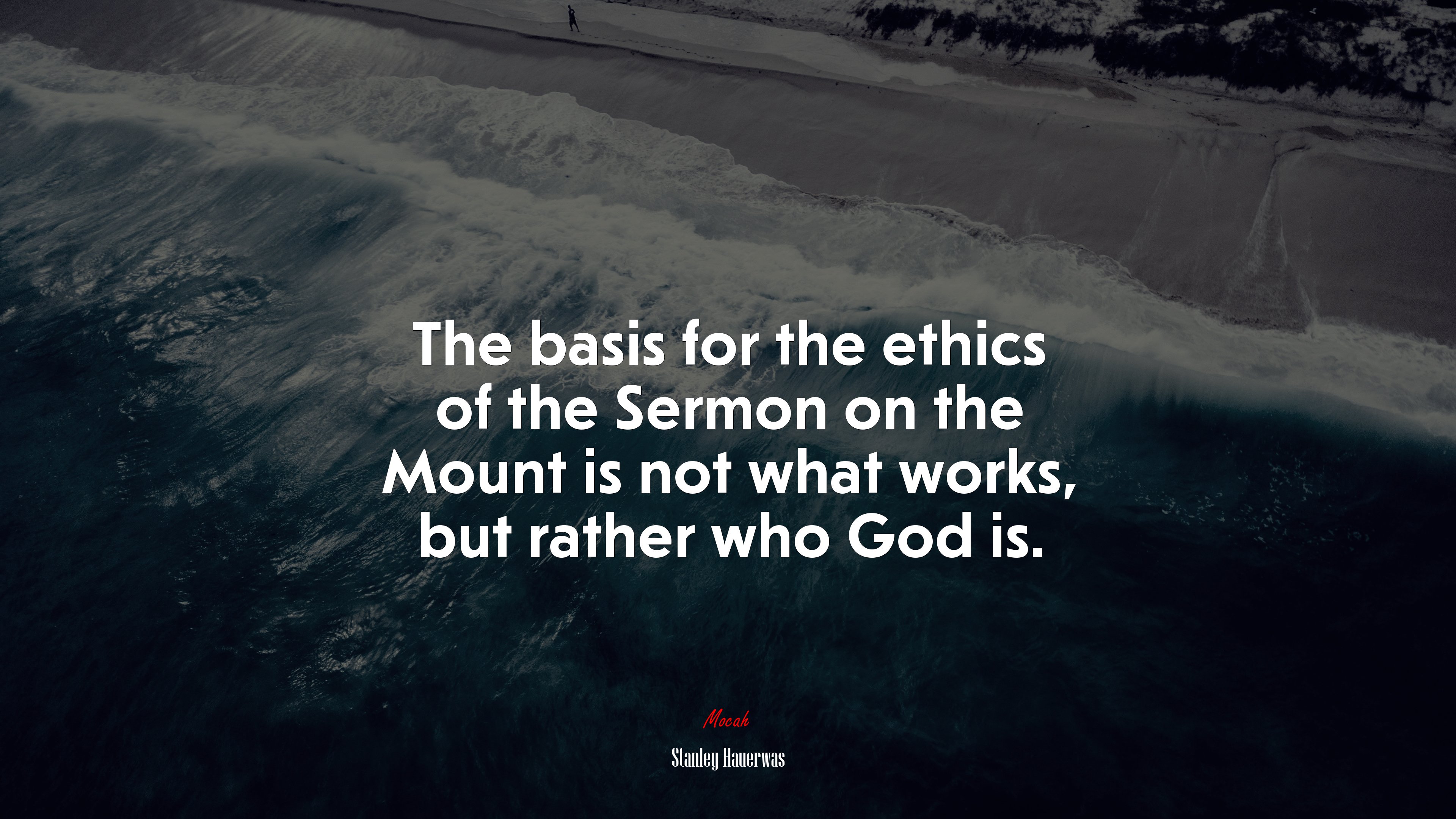 The basis for the ethics of the Sermon on the Mount is not what works, but rather who God is. | Stanley Hauerwas quote HD Wallpaper