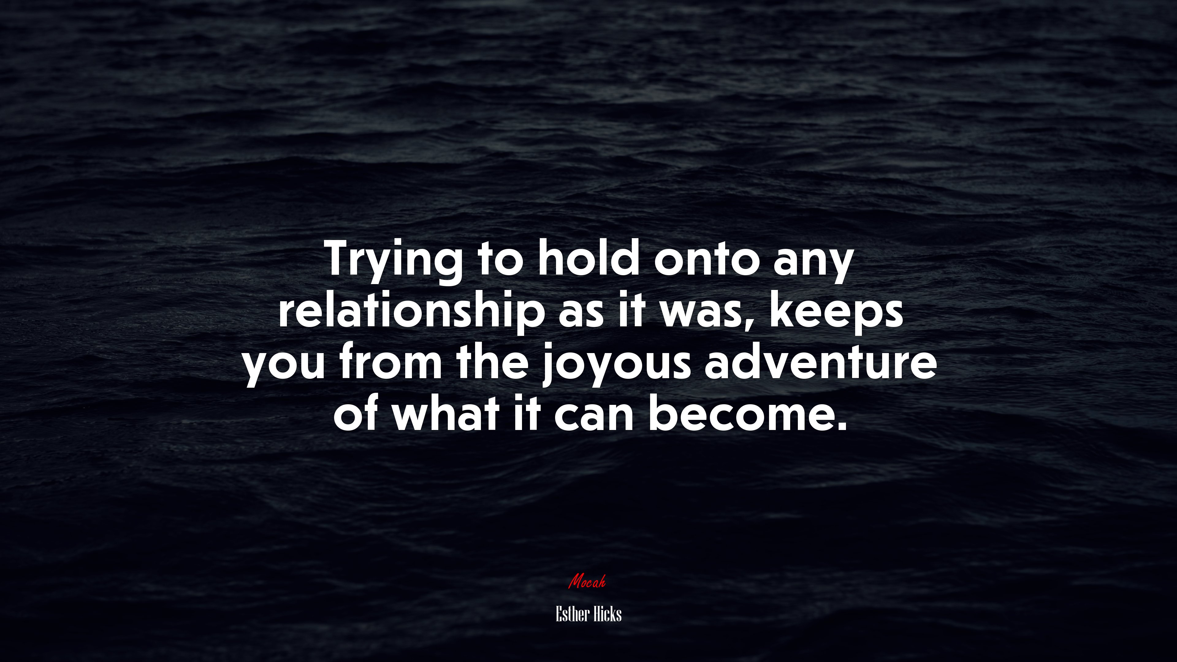 Trying to hold onto any relationship as it was, keeps you from the joyous adventure of what it can become. | Esther Hicks quote HD Wallpaper