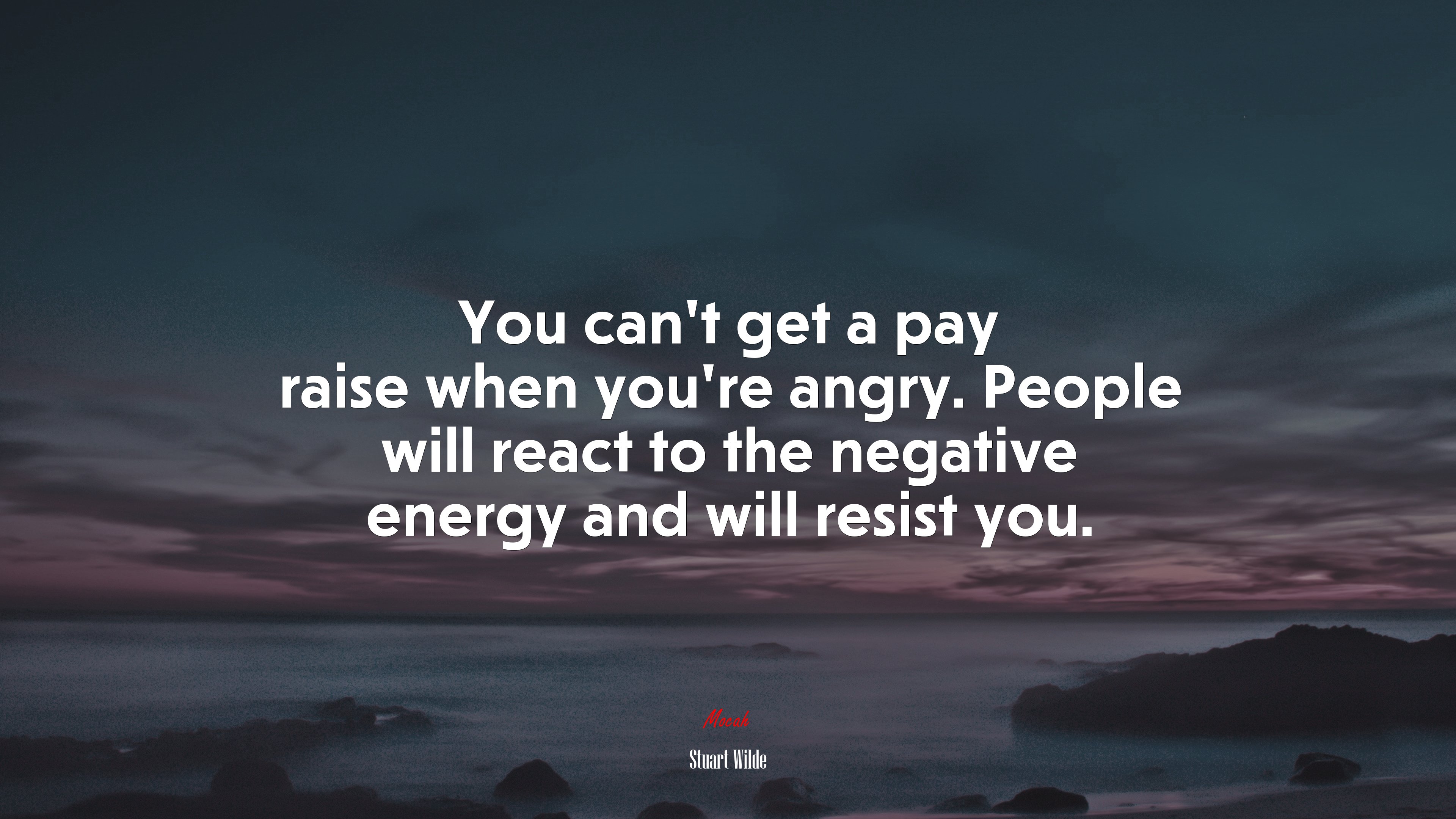 You can’t get a pay raise when you’re angry. People will react to the negative energy and will resist you. | Stuart Wilde quote HD Wallpaper