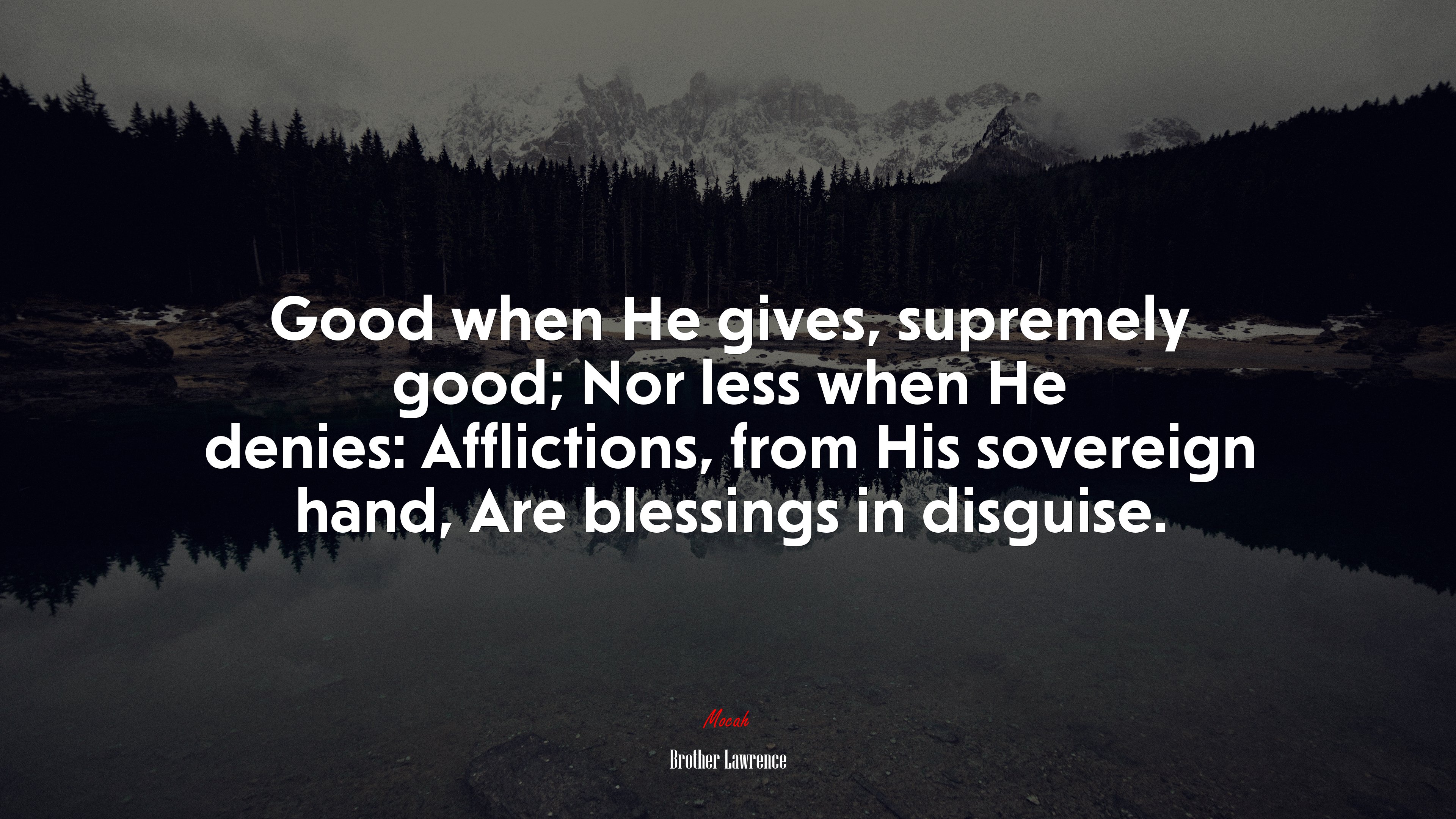 Good when He gives, supremely good; Nor less when He denies: Afflictions, from His sovereign hand, Are blessings in disguise. | Brother Lawrence quote HD Wallpaper