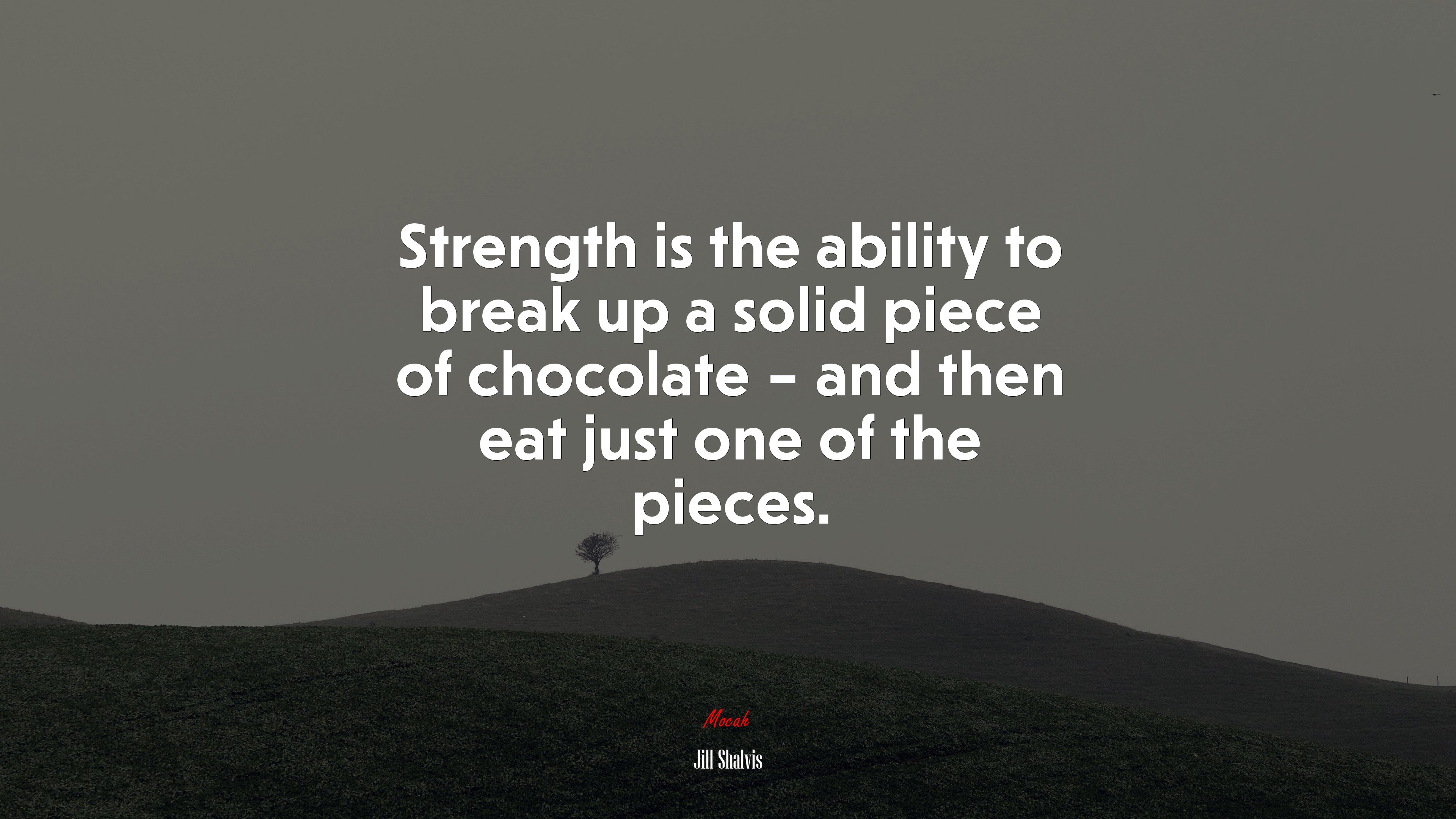 Strength is the ability to break up a solid piece of chocolate – and then eat just one of the pieces. | Jill Shalvis quote HD Wallpaper