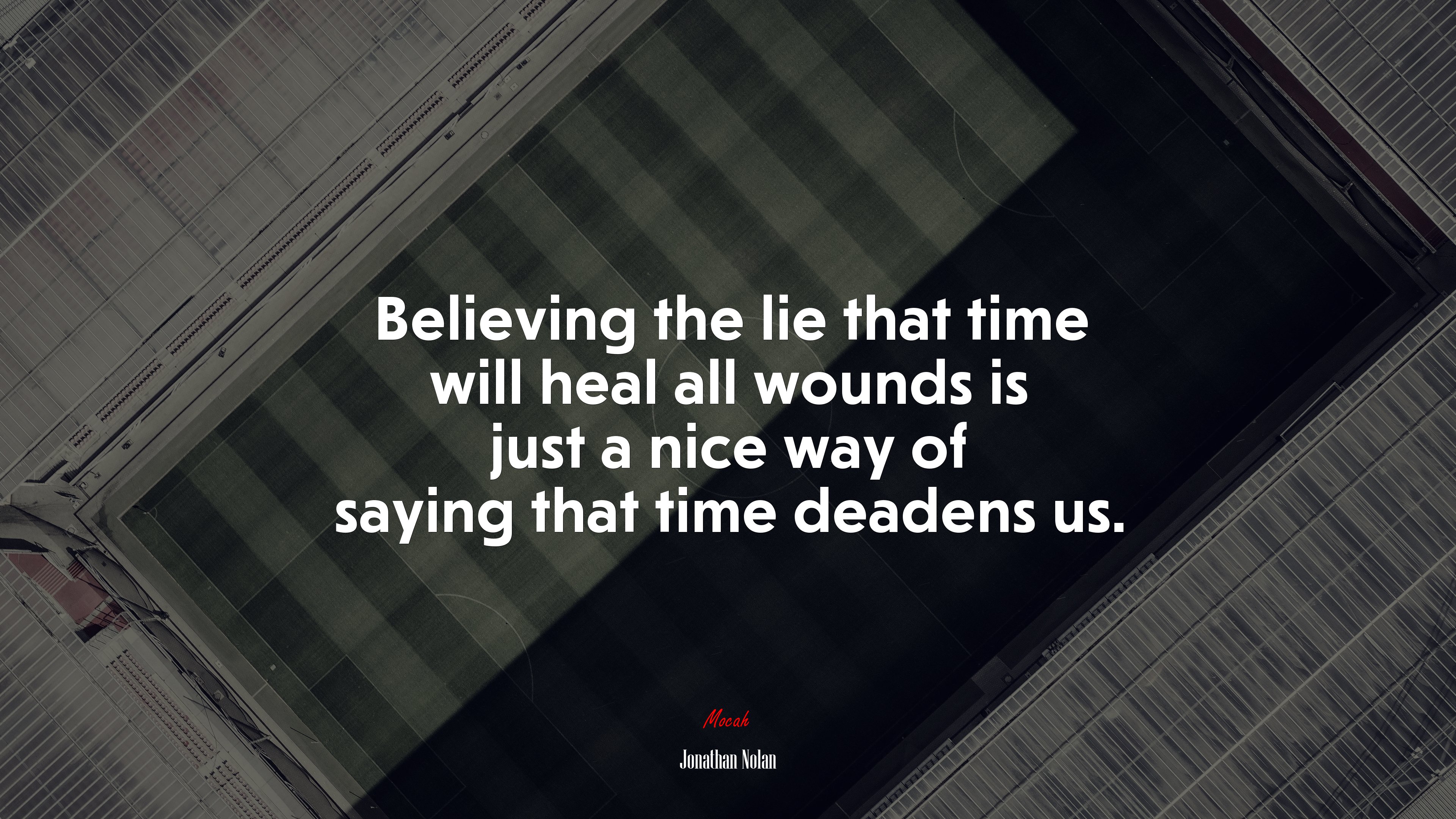 Believing the lie that time will heal all wounds is just a nice way of saying that time deadens us. | Jonathan Nolan quote HD Wallpaper