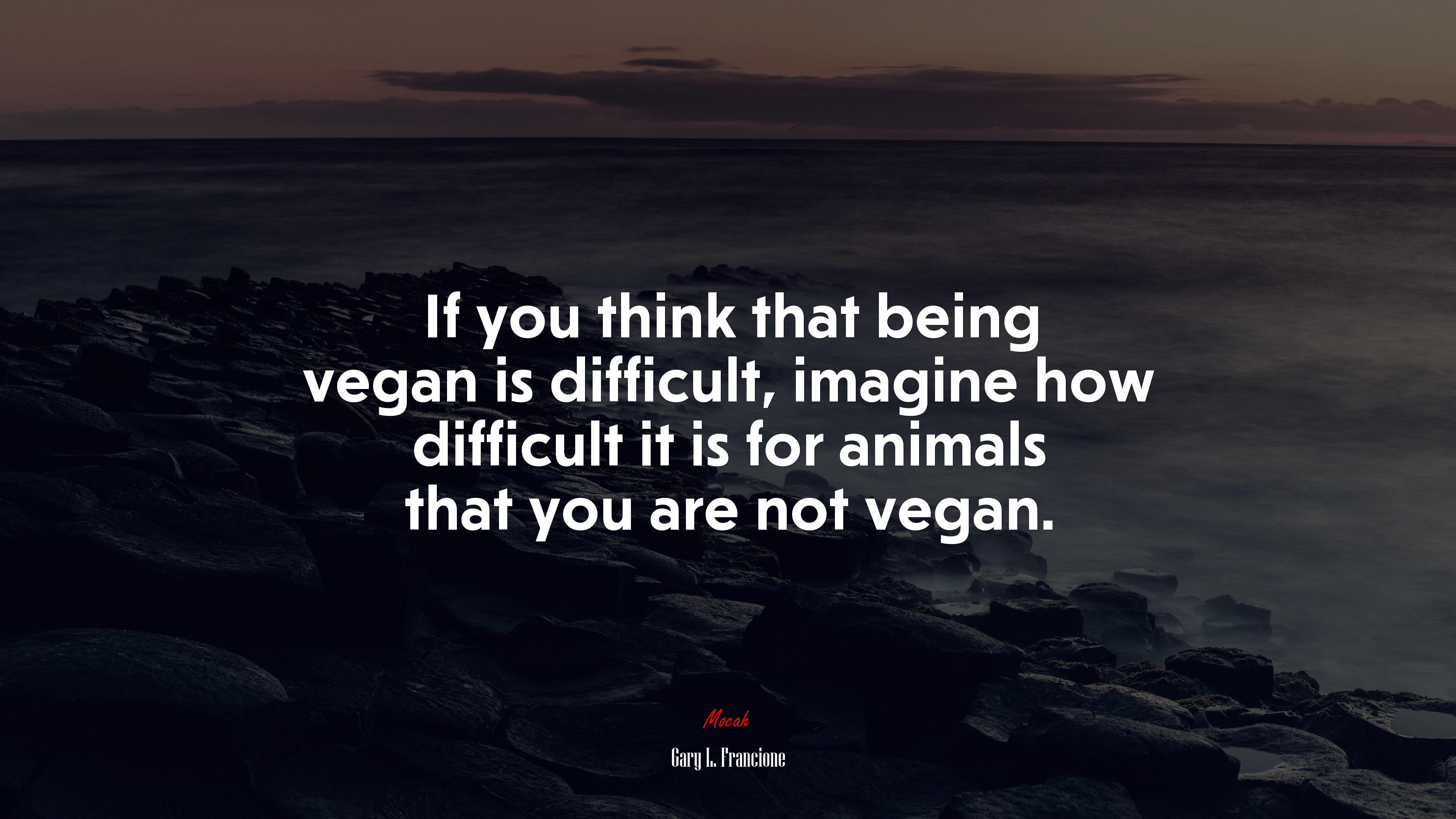 If you think that being vegan is difficult, imagine how difficult it is for animals that you are not vegan. | Gary L. Francione quote HD Wallpaper
