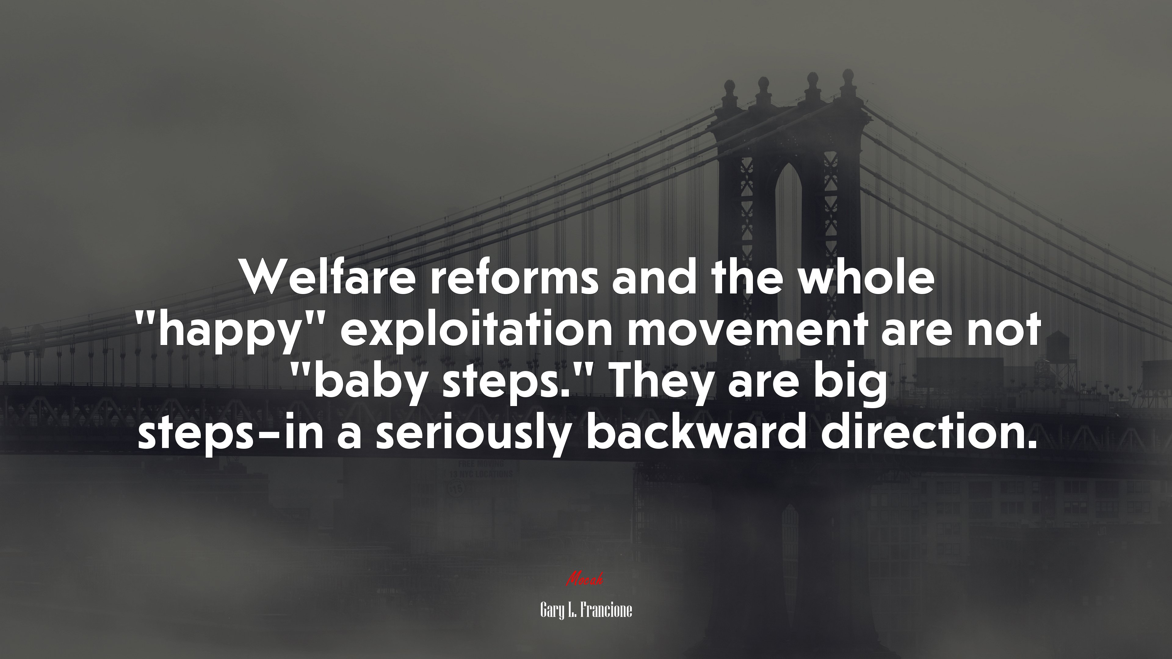 Welfare reforms and the whole “happy” exploitation movement are not “baby steps.” They are big steps–in a seriously backward direction. | Gary L. Francione quote HD Wallpaper