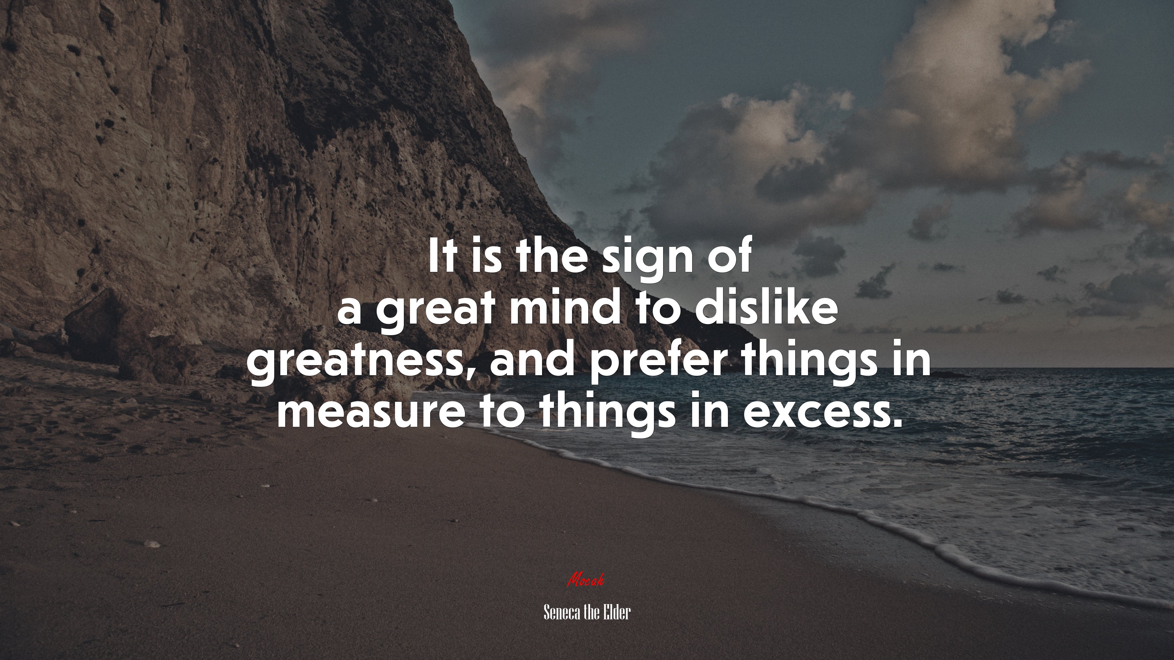It is the sign of a great mind to dislike greatness, and prefer things in measure to things in excess. | Seneca the Elder quote HD Wallpaper
