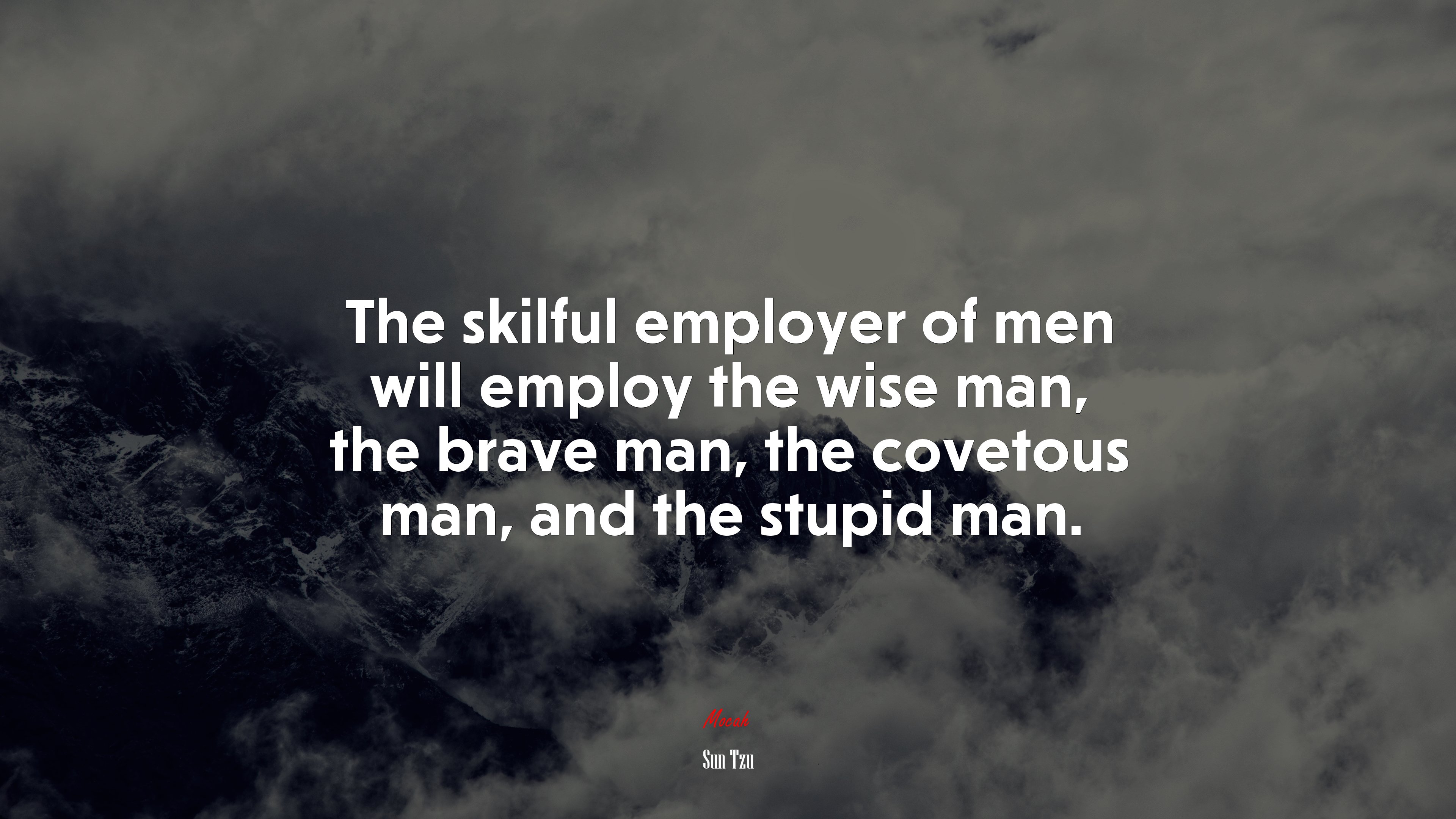 The skilful employer of men will employ the wise man, the brave man, the covetous man, and the stupid man. | Sun Tzu quote HD Wallpaper