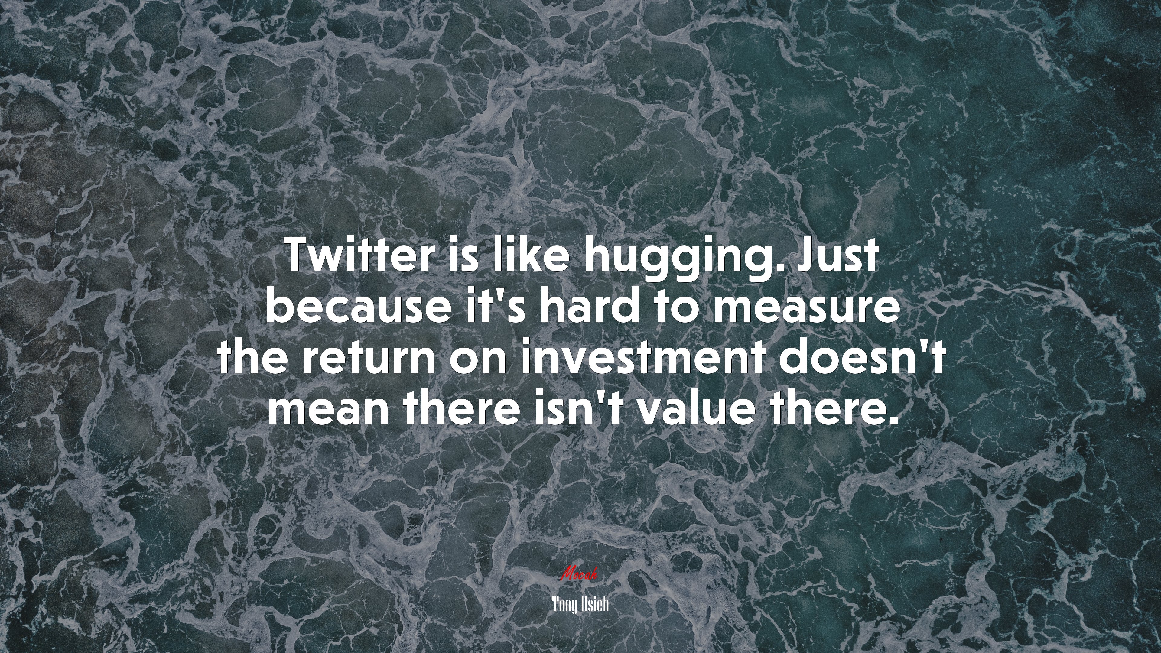 Twitter is like hugging. Just because it’s hard to measure the return on investment doesn’t mean there isn’t value there. | Tony Hsieh quote HD Wallpaper
