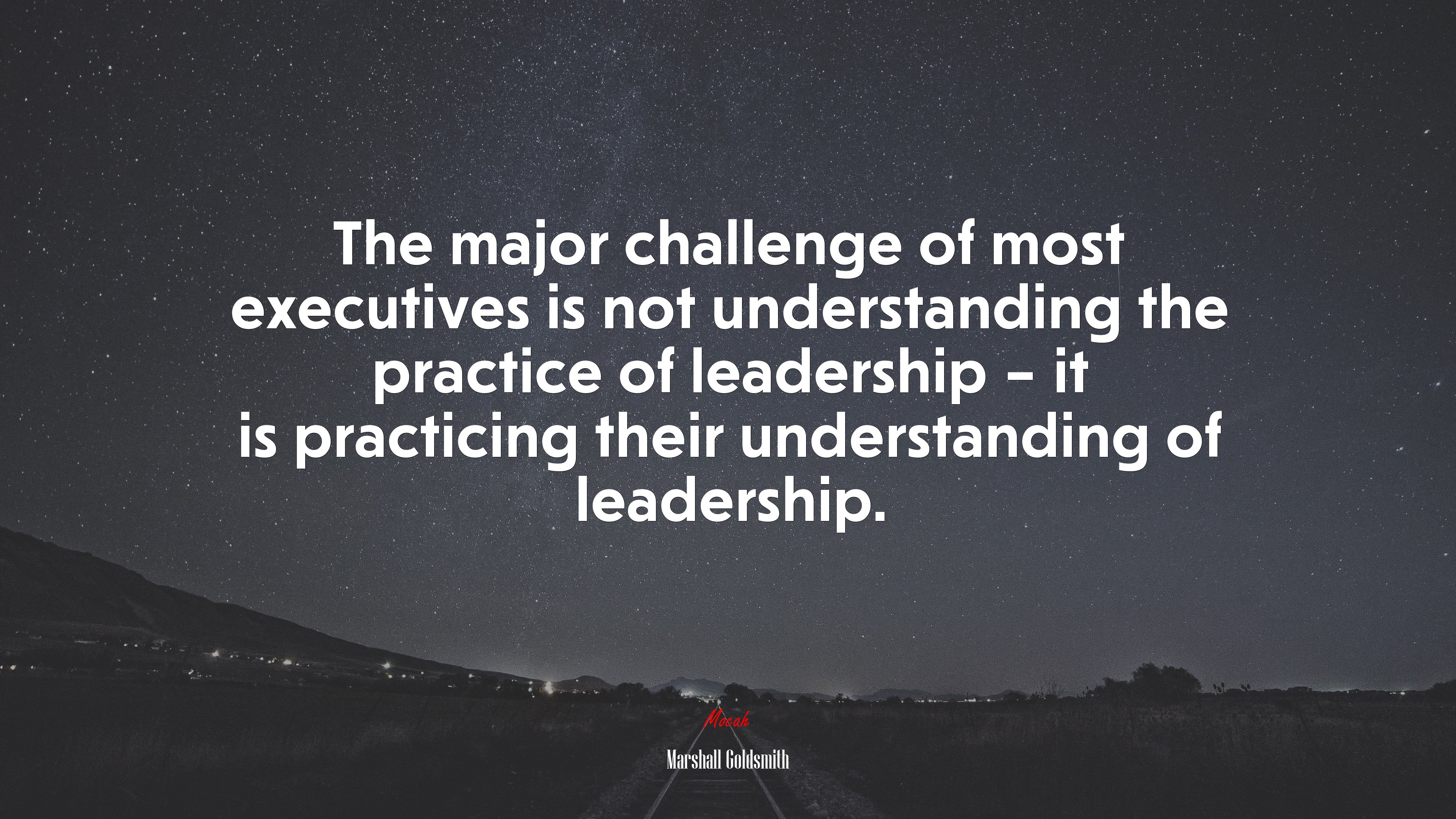 The major challenge of most executives is not understanding the practice of leadership – it is practicing their understanding of leadership. | Marshall Goldsmith quote HD Wallpaper