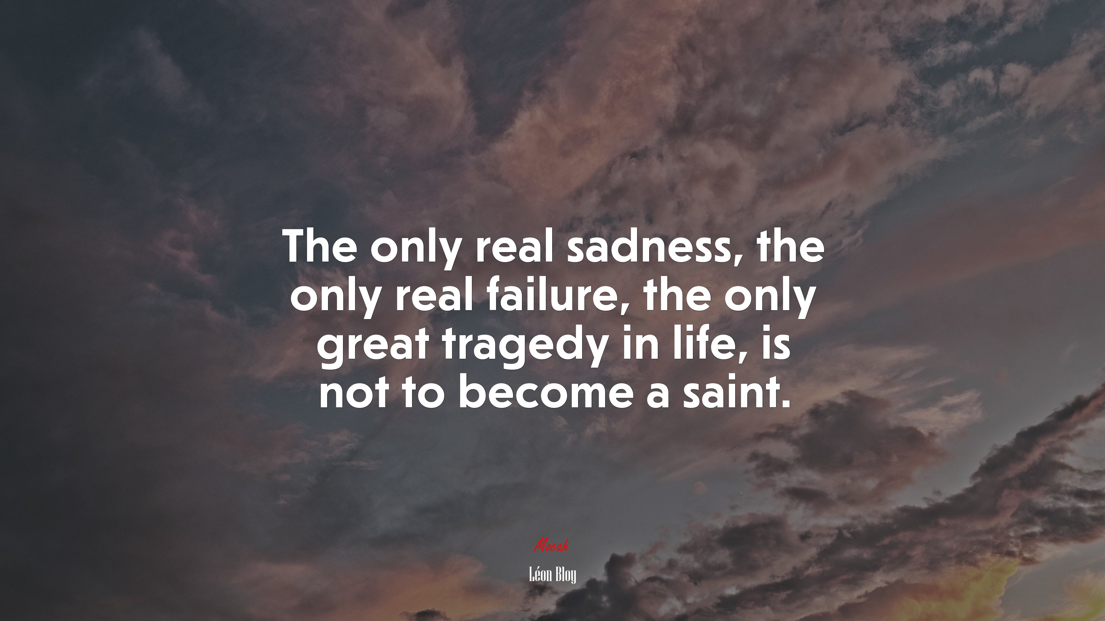 The only real sadness, the only real failure, the only great tragedy in life, is not to become a saint. | Léon Bloy quote HD Wallpaper