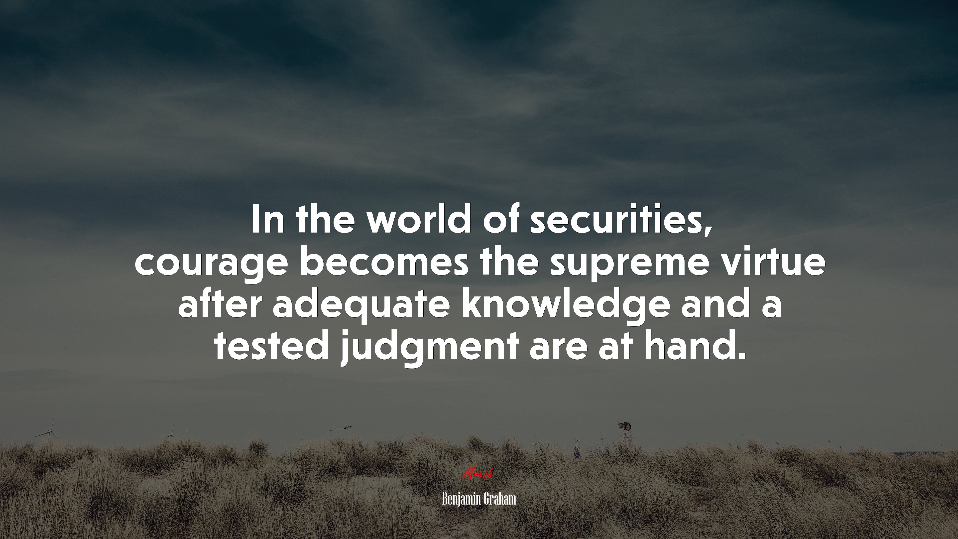 In the world of securities, courage becomes the supreme virtue after adequate knowledge and a tested judgment are at hand. | Benjamin Graham quote HD Wallpaper