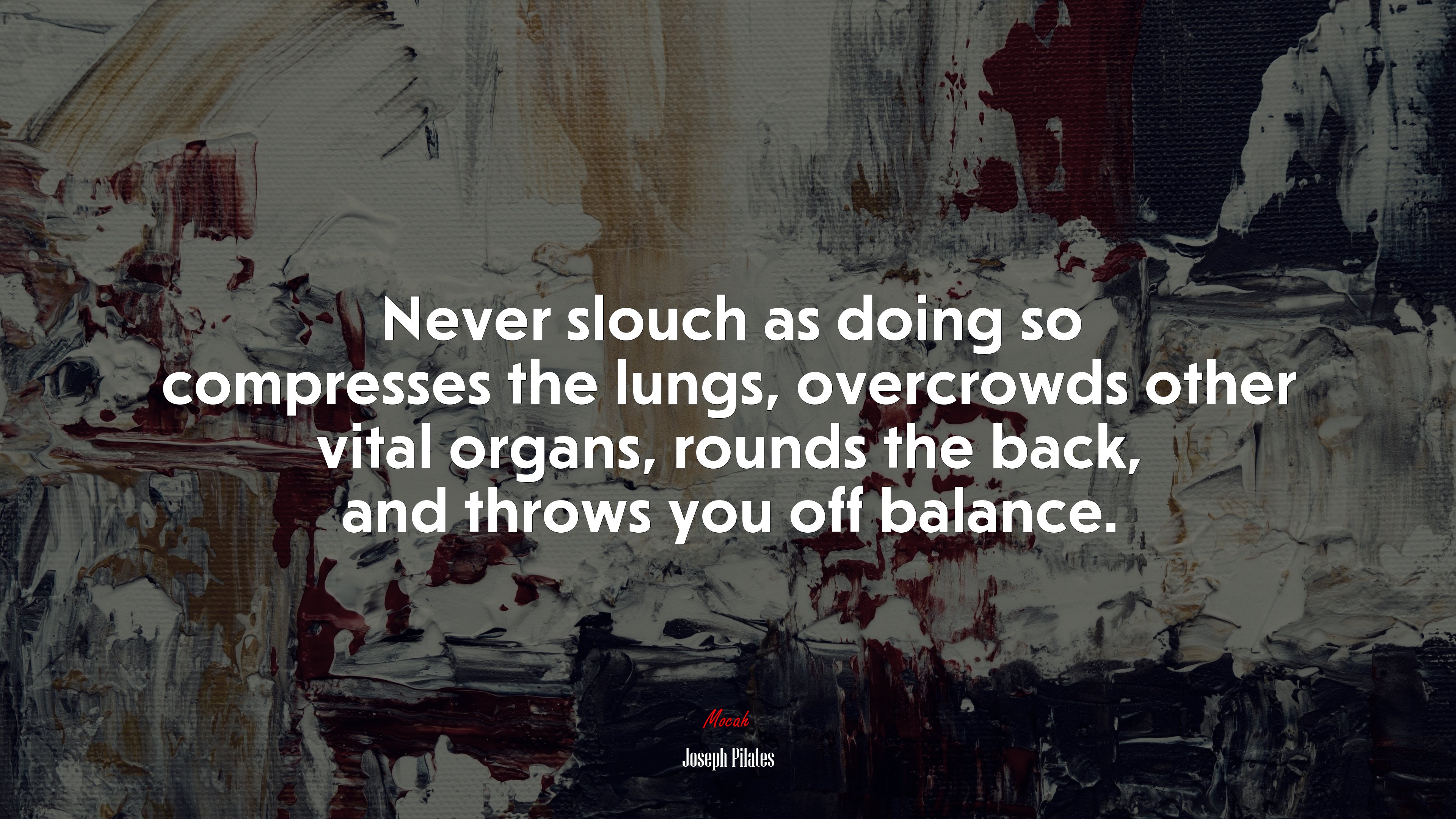 Never slouch as doing so compresses the lungs, overcrowds other vital organs, rounds the back, and throws you off balance. | Joseph Pilates quote HD Wallpaper