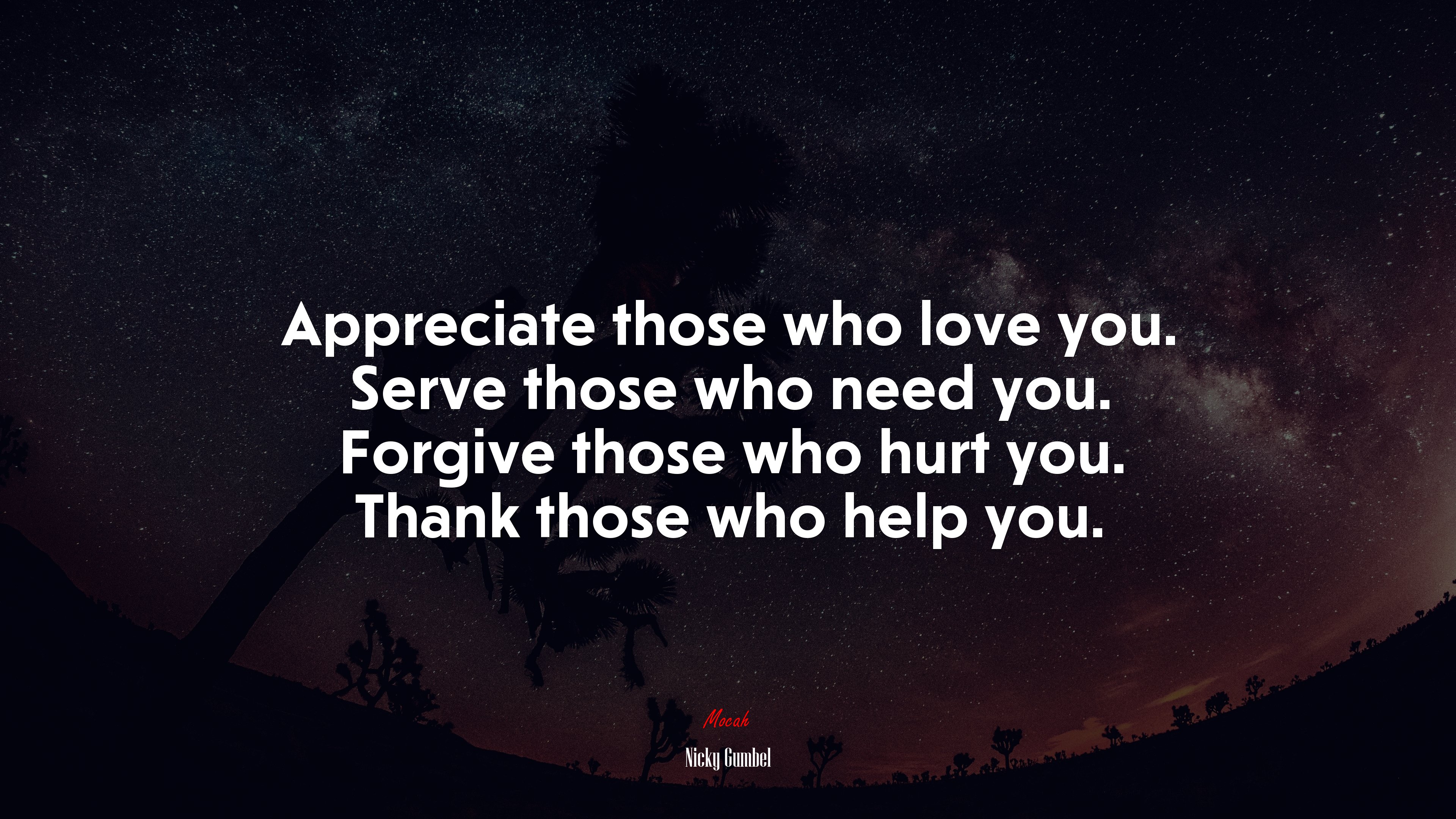 Appreciate those who love you. Serve those who need you. Forgive those who hurt you. Thank those who help you. | Nicky Gumbel quote HD Wallpaper