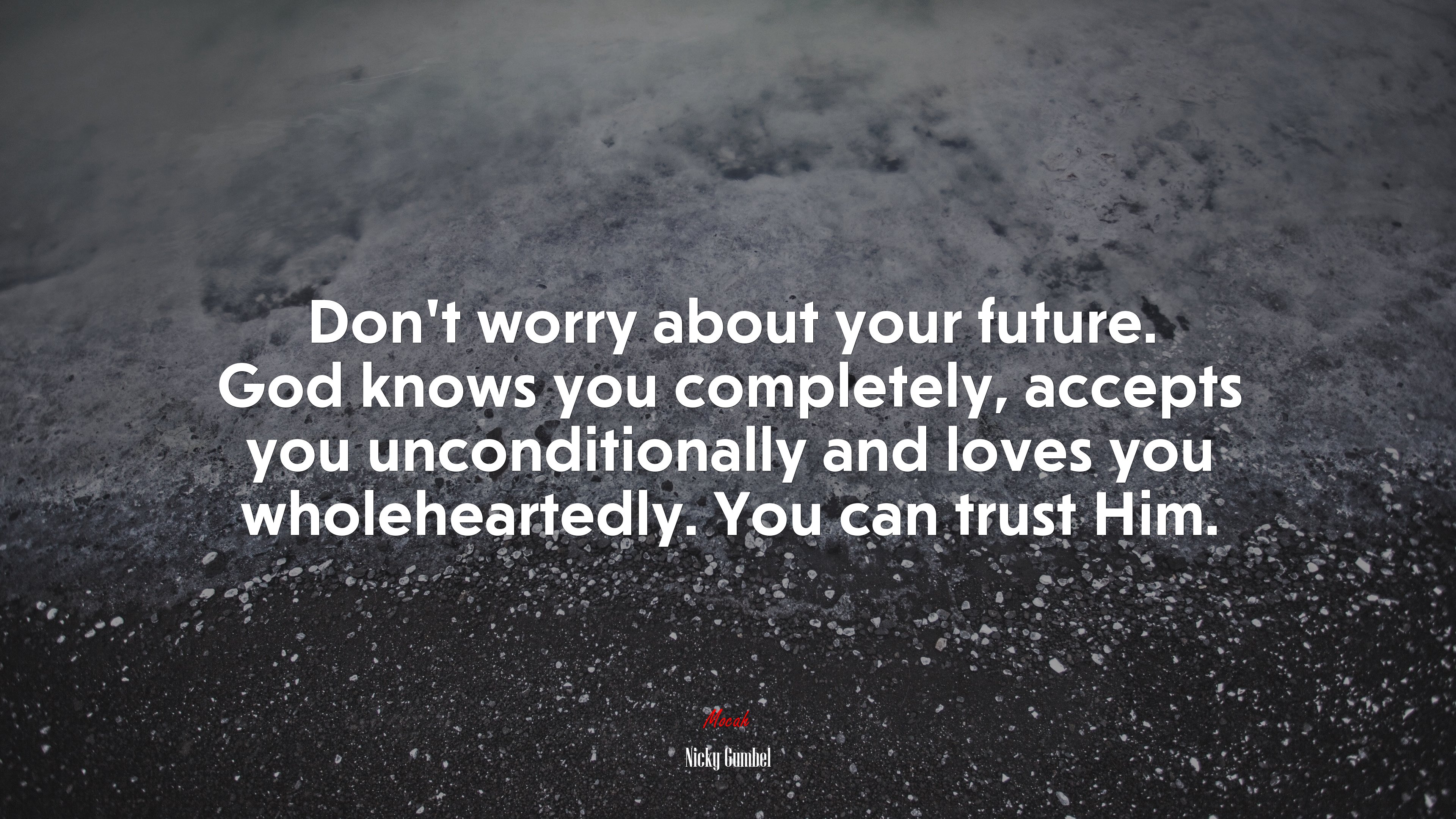 Don’t worry about your future. God knows you completely, accepts you unconditionally and loves you wholeheartedly. You can trust Him. | Nicky Gumbel quote HD Wallpaper