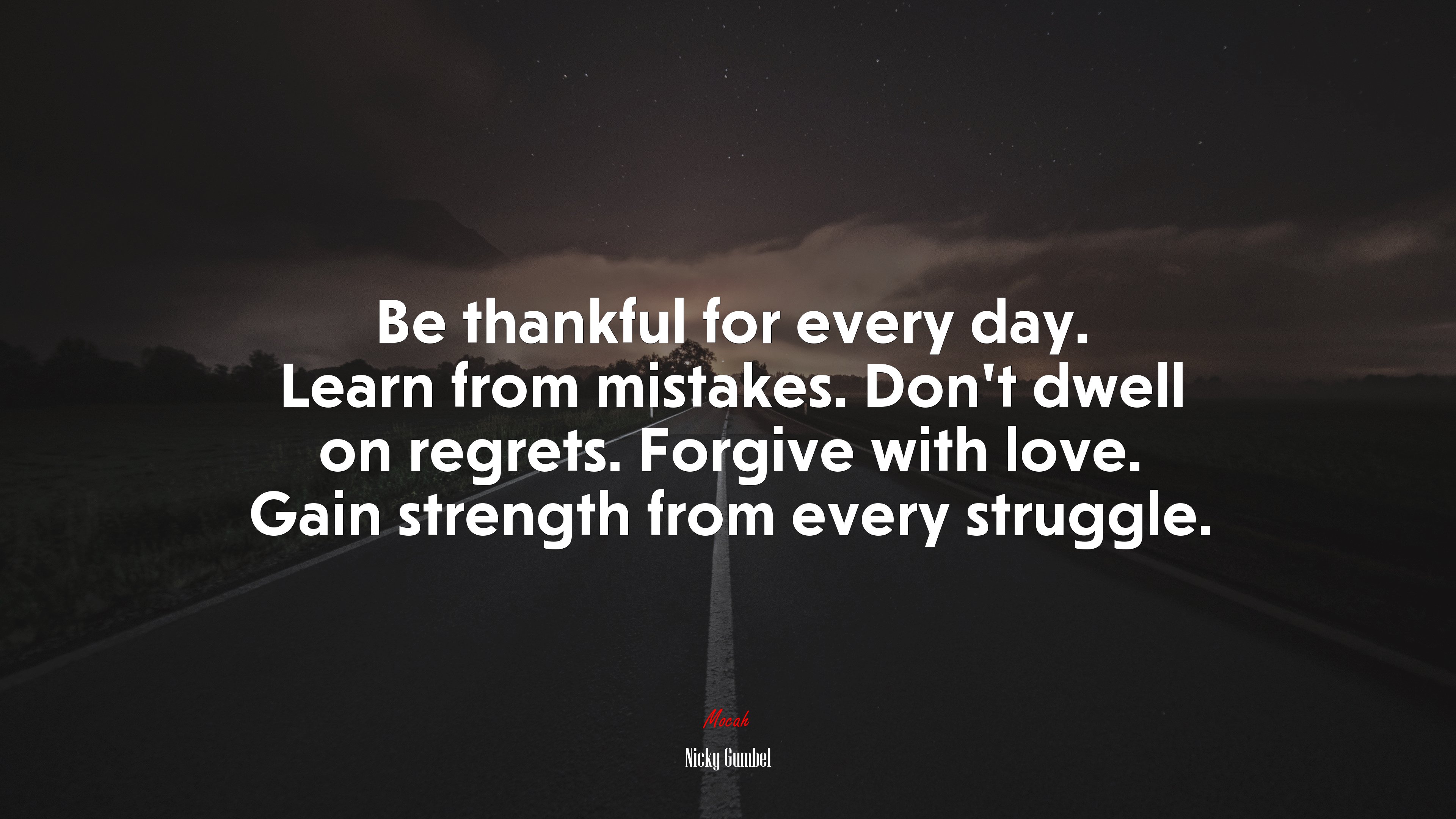Be thankful for every day. Learn from mistakes. Don’t dwell on regrets. Forgive with love. Gain strength from every struggle. | Nicky Gumbel quote HD Wallpaper