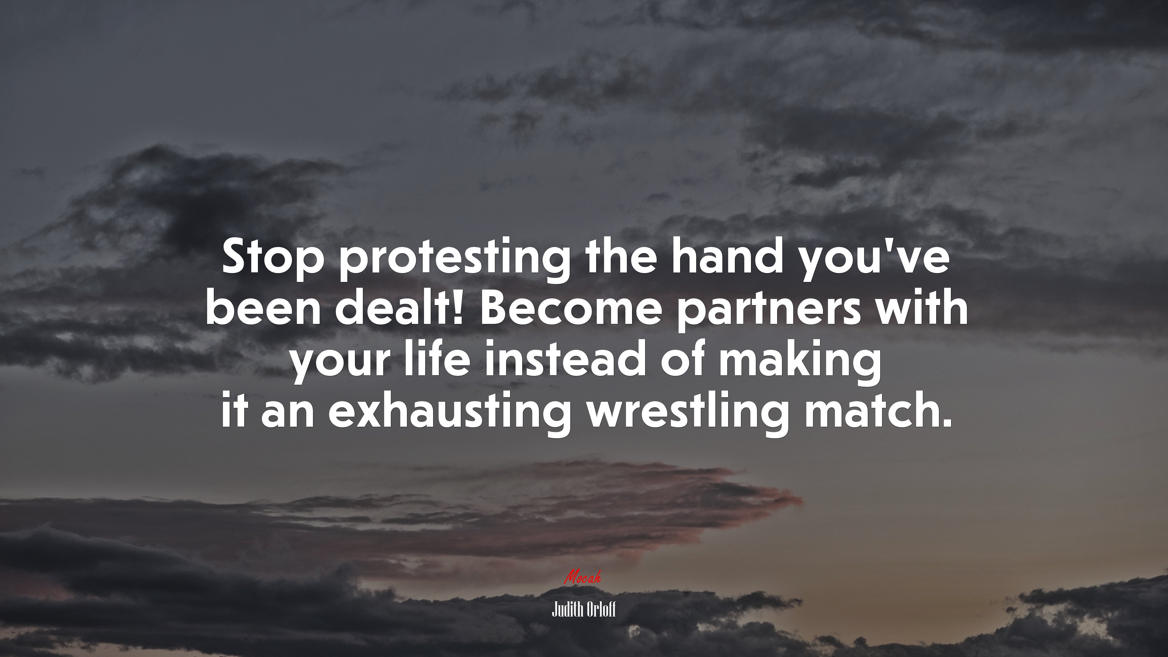 Stop protesting the hand you’ve been dealt! Become partners with your life instead of making it an exhausting wrestling match. | Judith Orloff quote HD Wallpaper