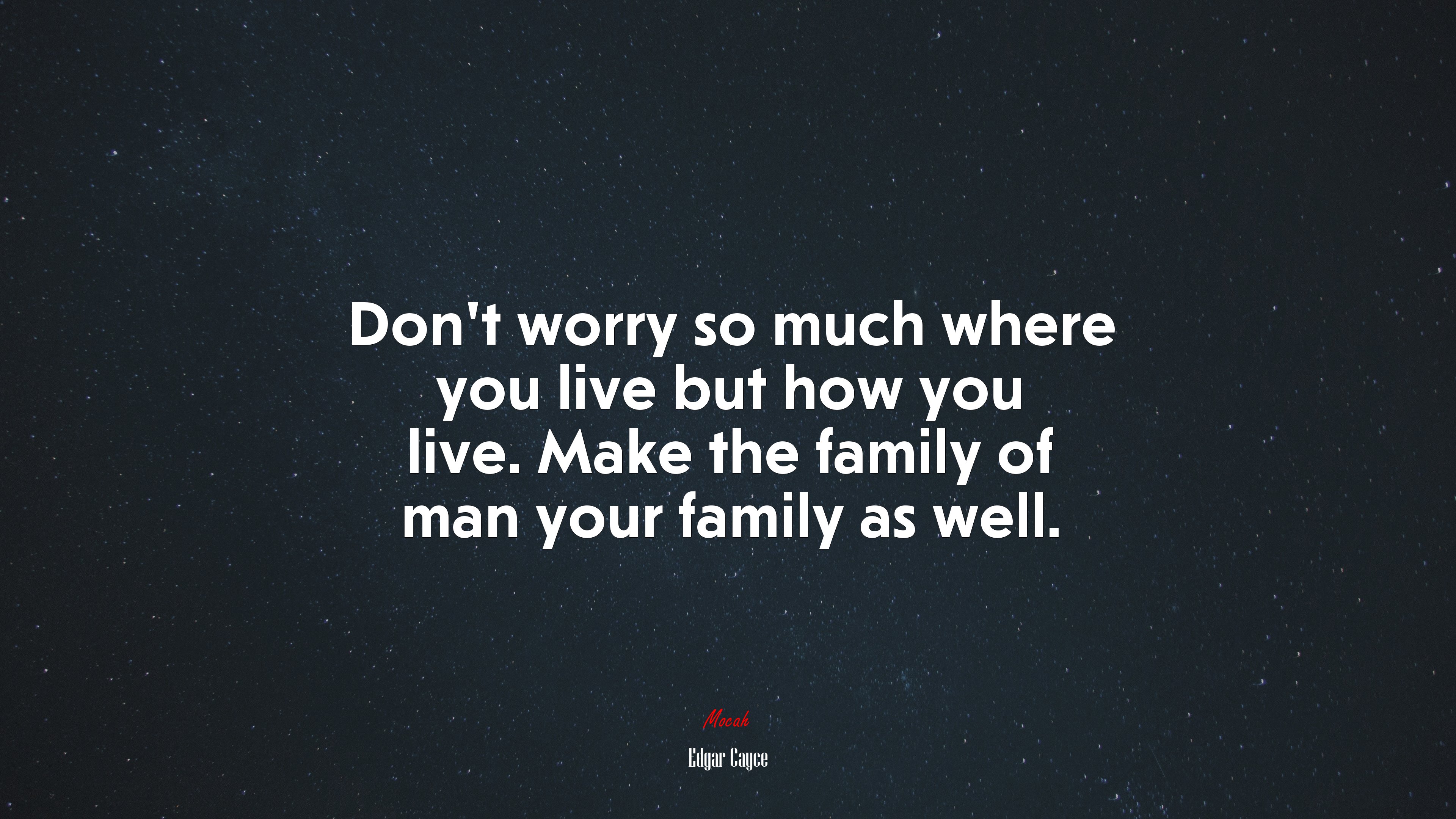 Don’t worry so much where you live but how you live. Make the family of man your family as well. | Edgar Cayce quote HD Wallpaper