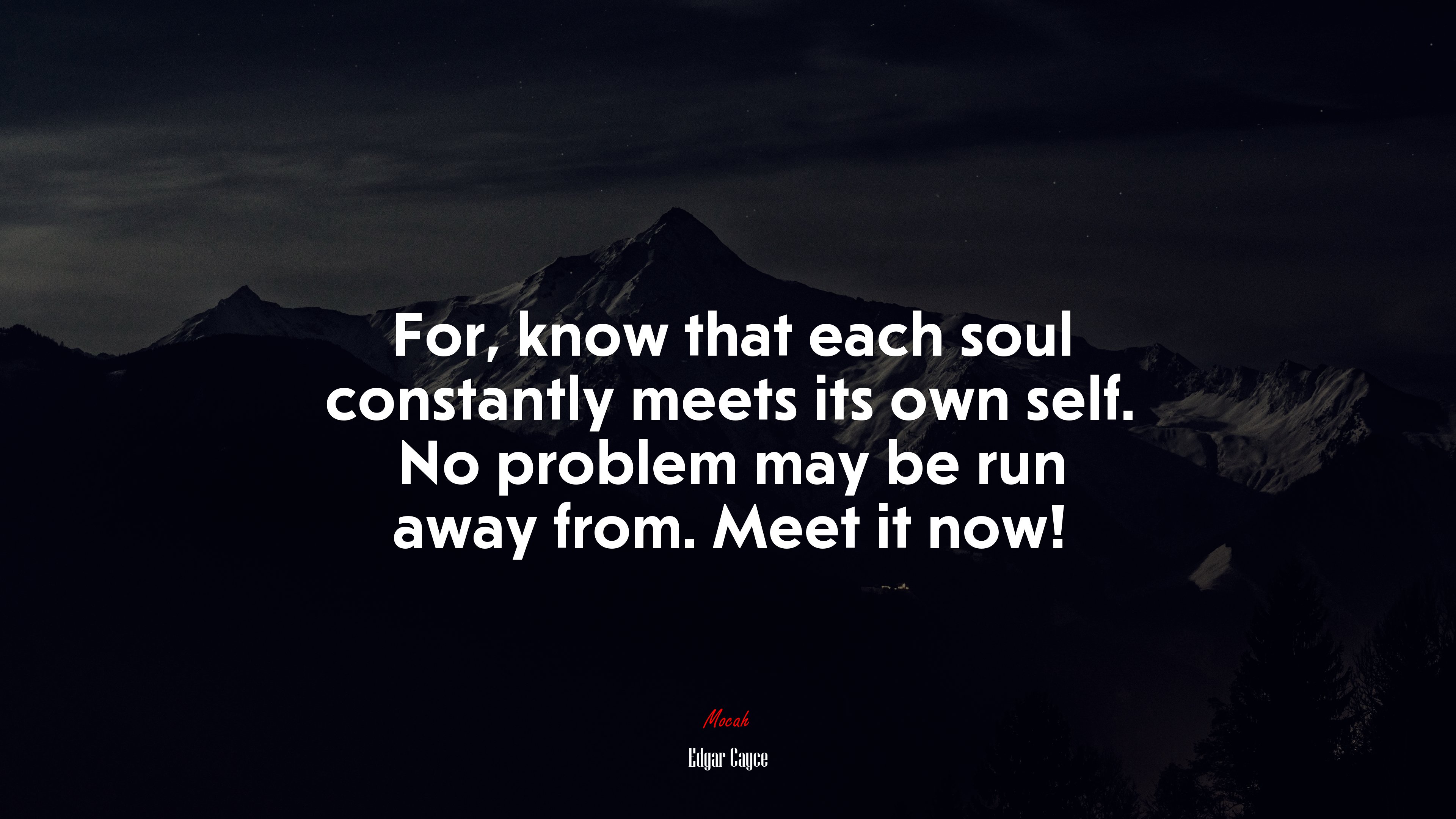 For, know that each soul constantly meets its own self. No problem may be run away from. Meet it now! | Edgar Cayce quote HD Wallpaper