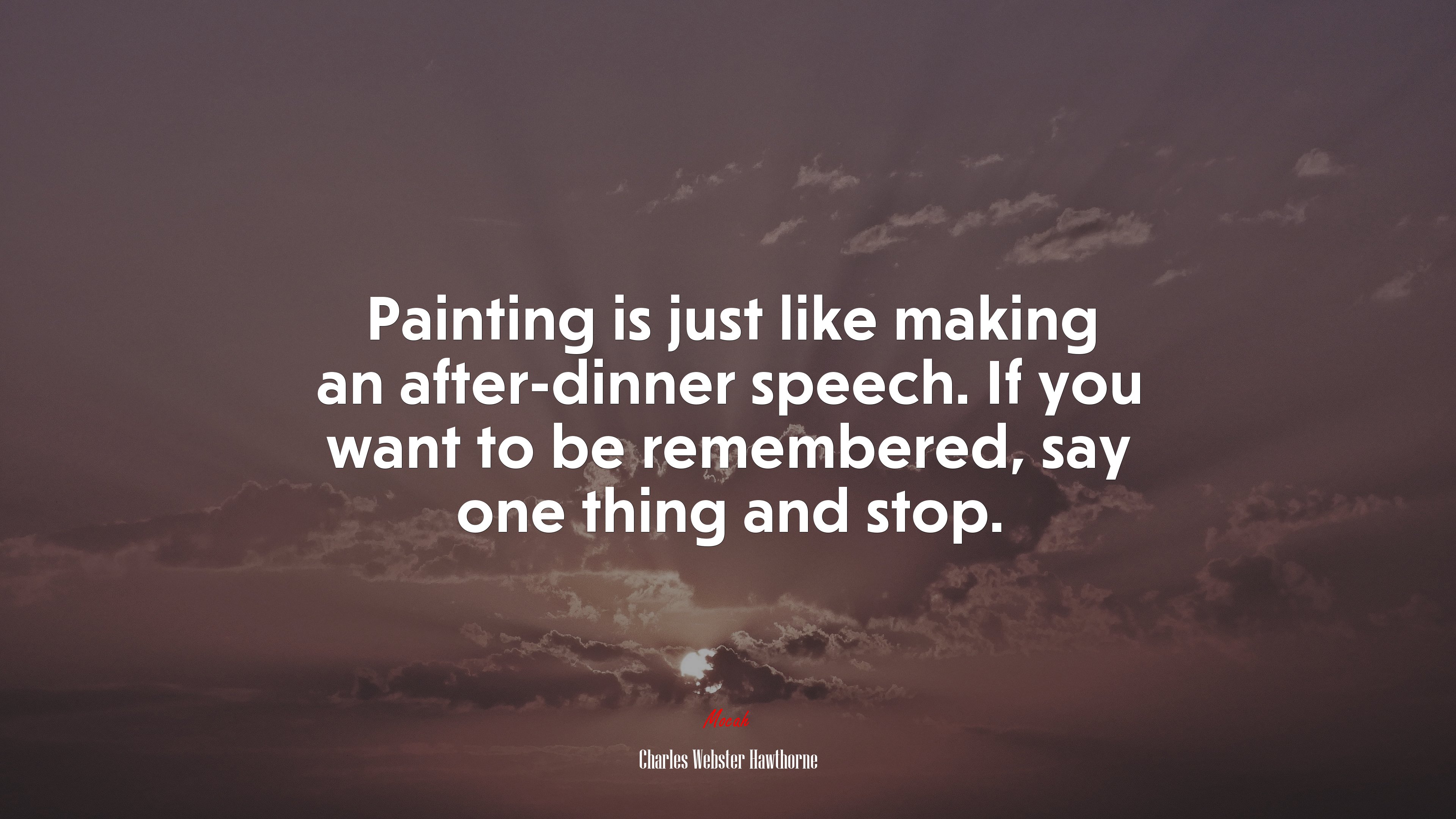 Painting is just like making an after-dinner speech. If you want to be remembered, say one thing and stop. | Charles Webster Hawthorne quote HD Wallpaper