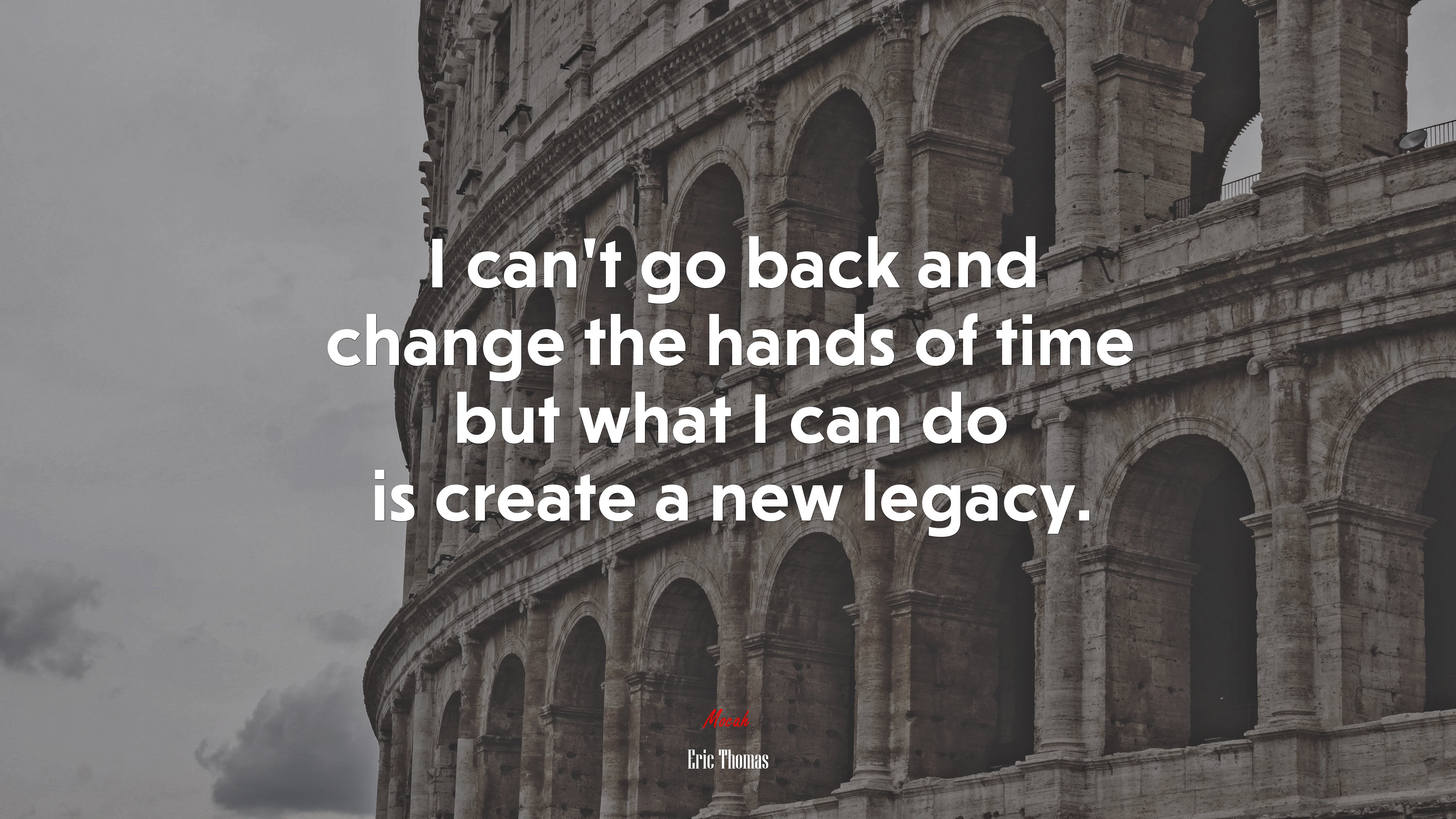 I can’t go back and change the hands of time but what I can do is create a new legacy. | Eric Thomas quote HD Wallpaper