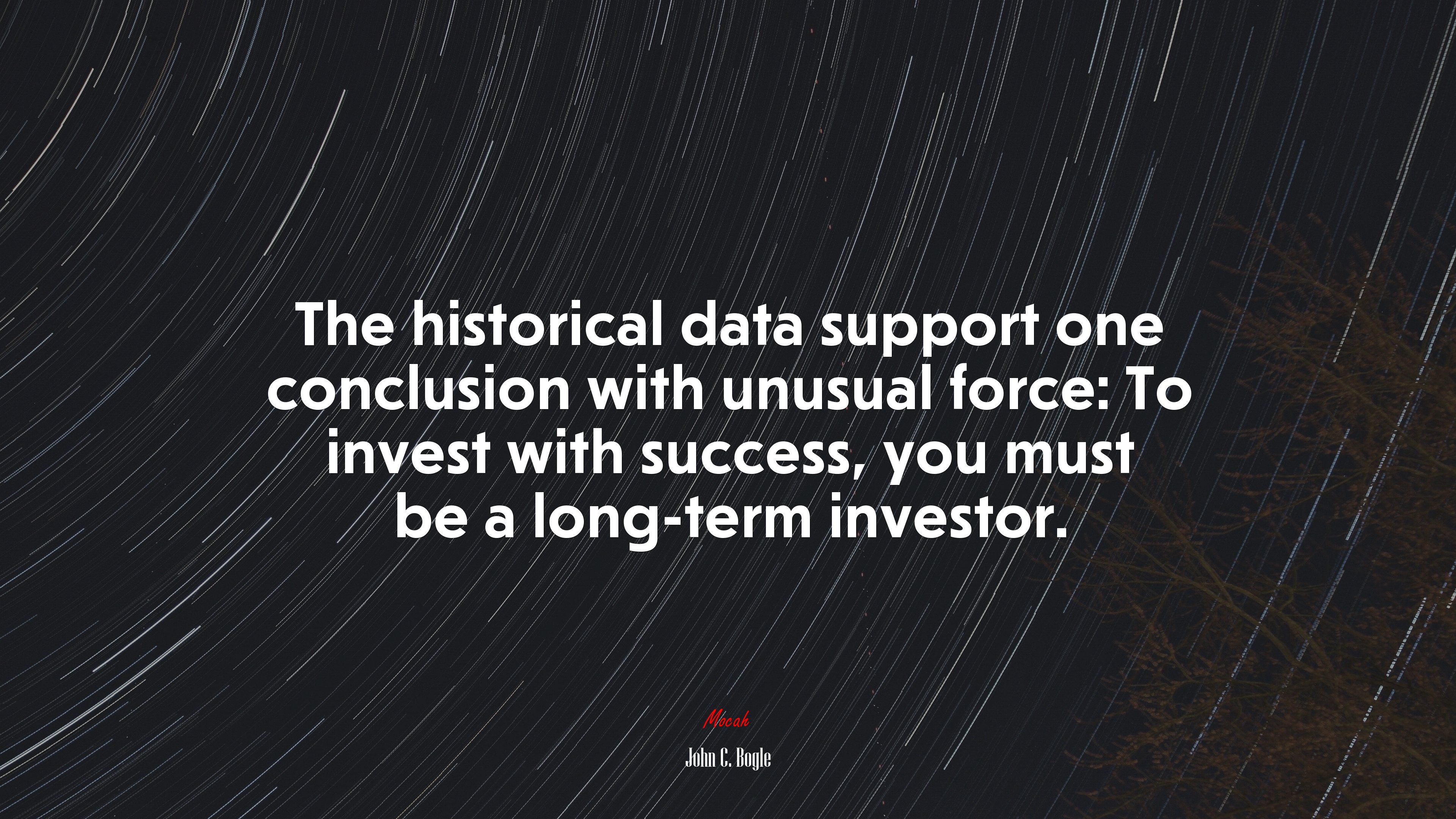 The historical data support one conclusion with unusual force: To invest with success, you must be a long-term investor. | John C. Bogle quote HD Wallpaper