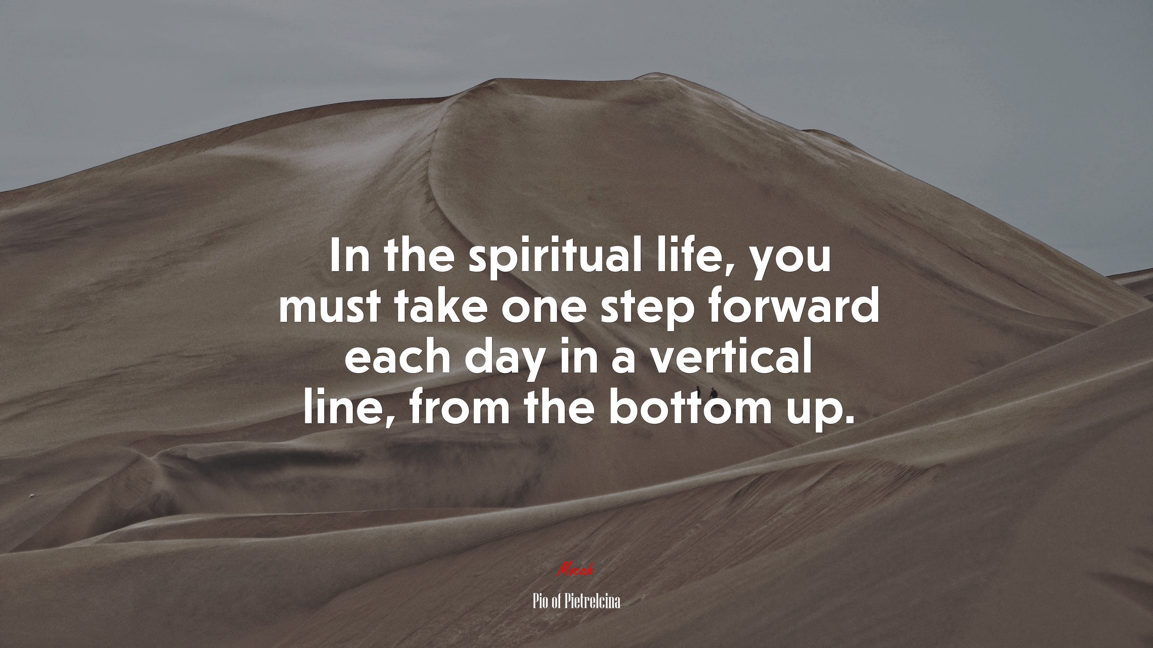In the spiritual life, you must take one step forward each day in a vertical line, from the bottom up. | Pio of Pietrelcina quote HD Wallpaper