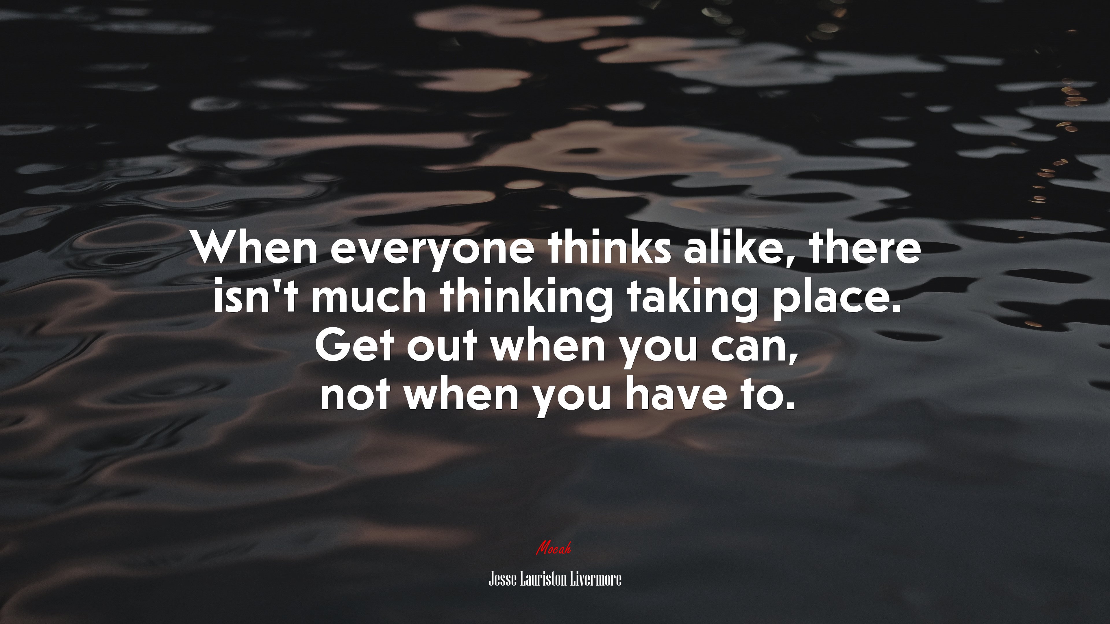 When everyone thinks alike, there isn’t much thinking taking place. Get out when you can, not when you have to. | Jesse Lauriston Livermore quote HD Wallpaper
