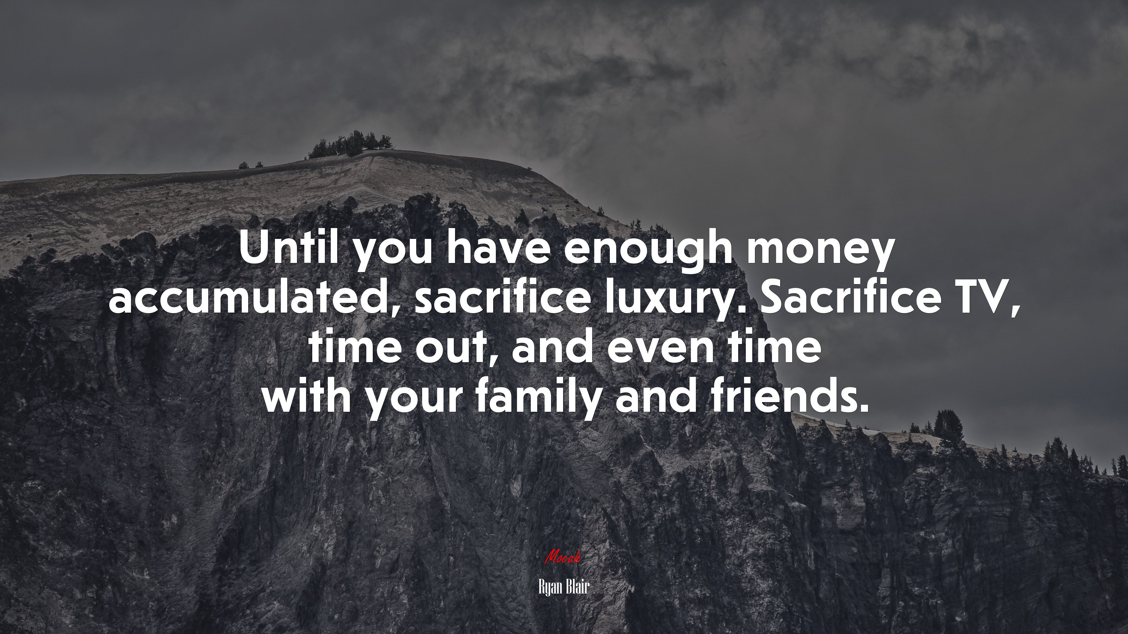 Until you have enough money accumulated, sacrifice luxury. Sacrifice TV, time out, and even time with your family and friends. | Ryan Blair quote HD Wallpaper