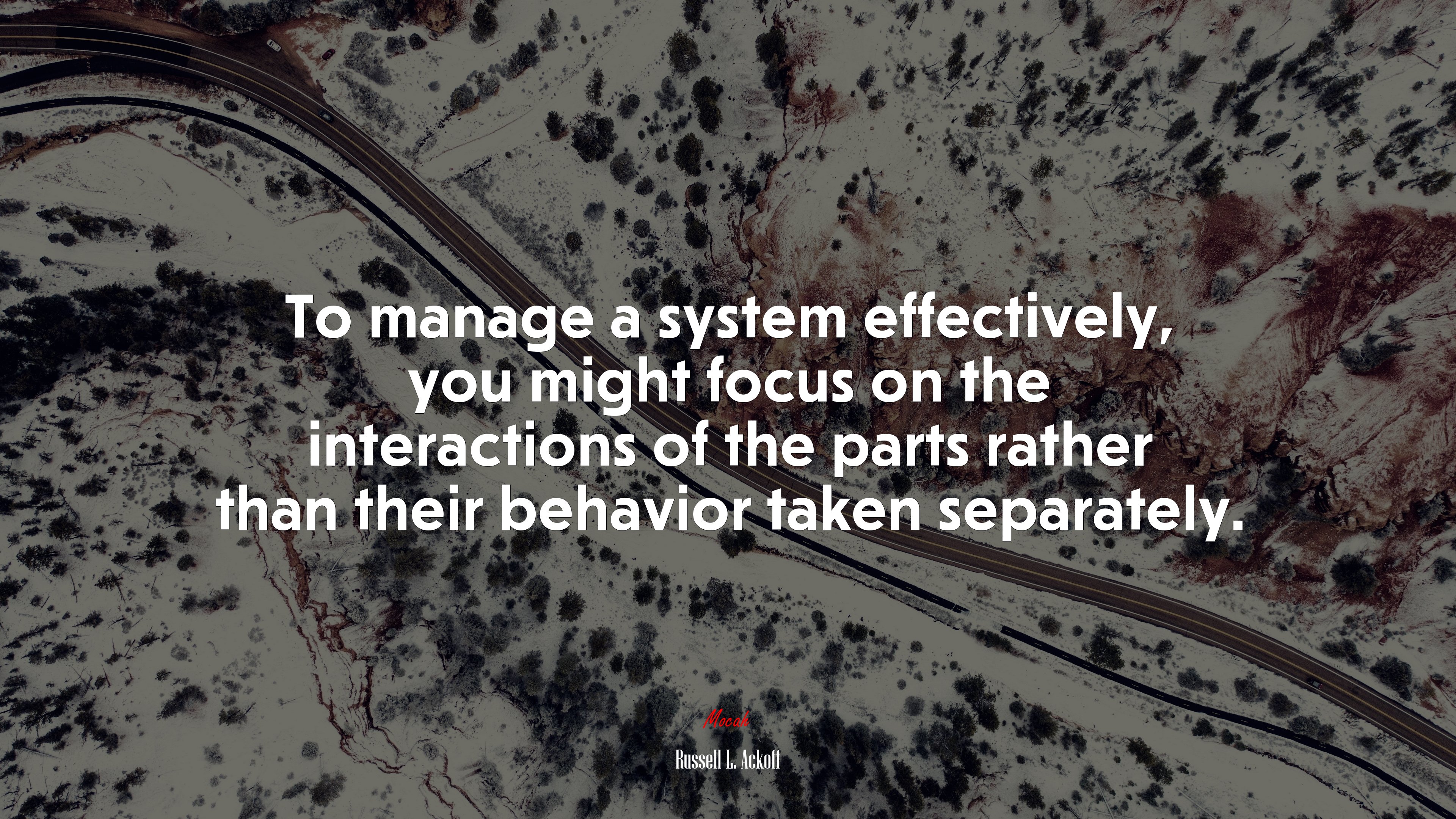 To manage a system effectively, you might focus on the interactions of the parts rather than their behavior taken separately. | Russell L. Ackoff quote HD Wallpaper