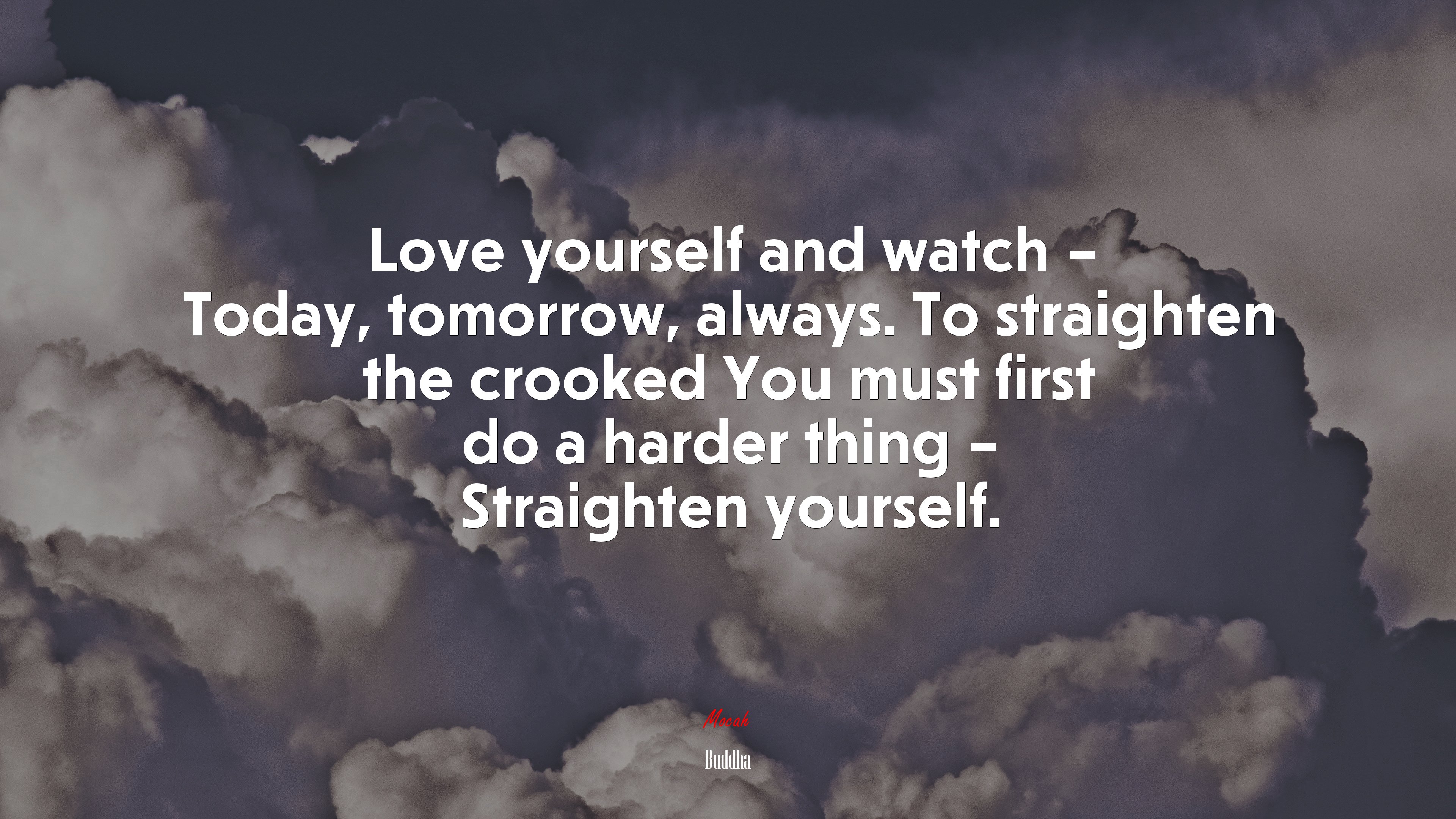 Love yourself and watch – Today, tomorrow, always. To straighten the crooked You must first do a harder thing – Straighten yourself. | Buddha quote HD Wallpaper