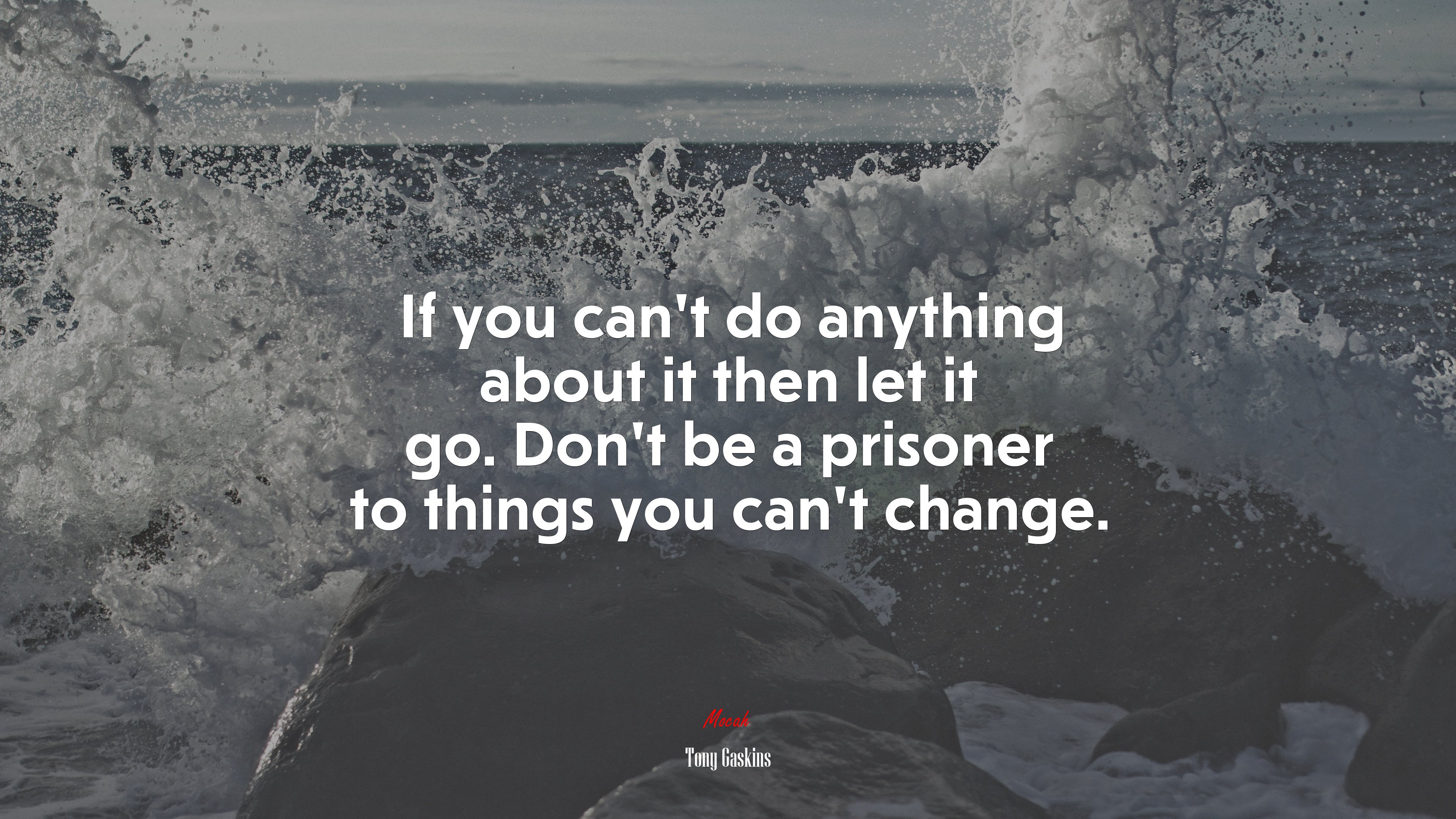 If you can’t do anything about it then let it go. Don’t be a prisoner to things you can’t change. | Tony Gaskins quote HD Wallpaper