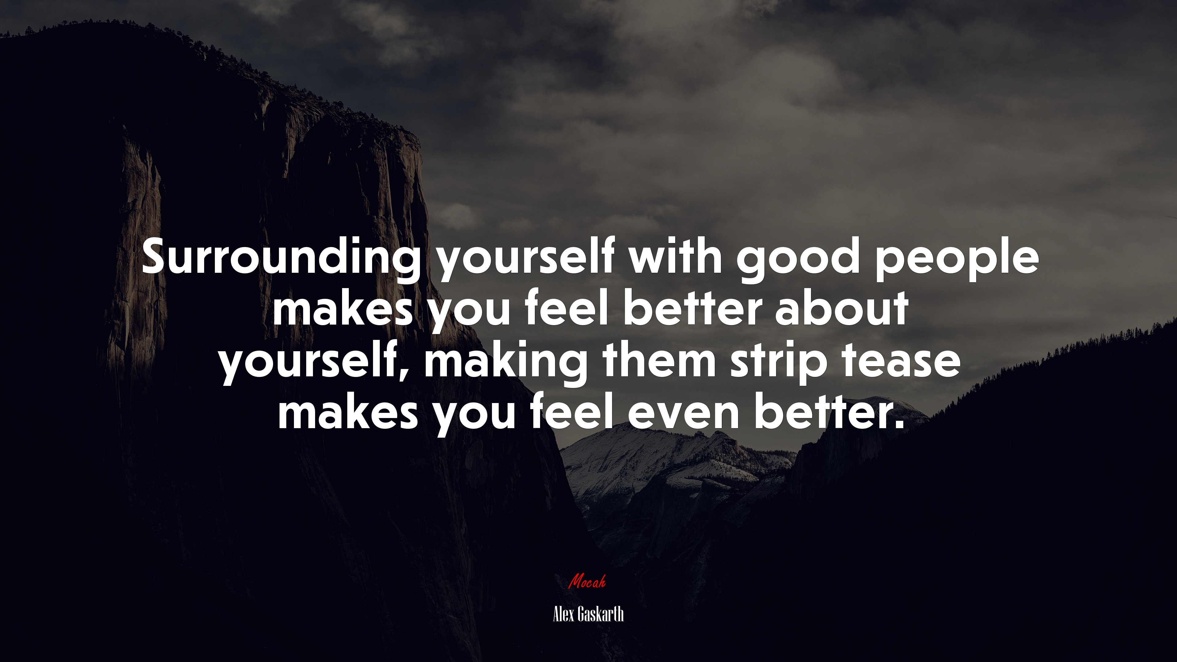 Surrounding yourself with good people makes you feel better about yourself, making them strip tease makes you feel even better. | Alex Gaskarth quote HD Wallpaper