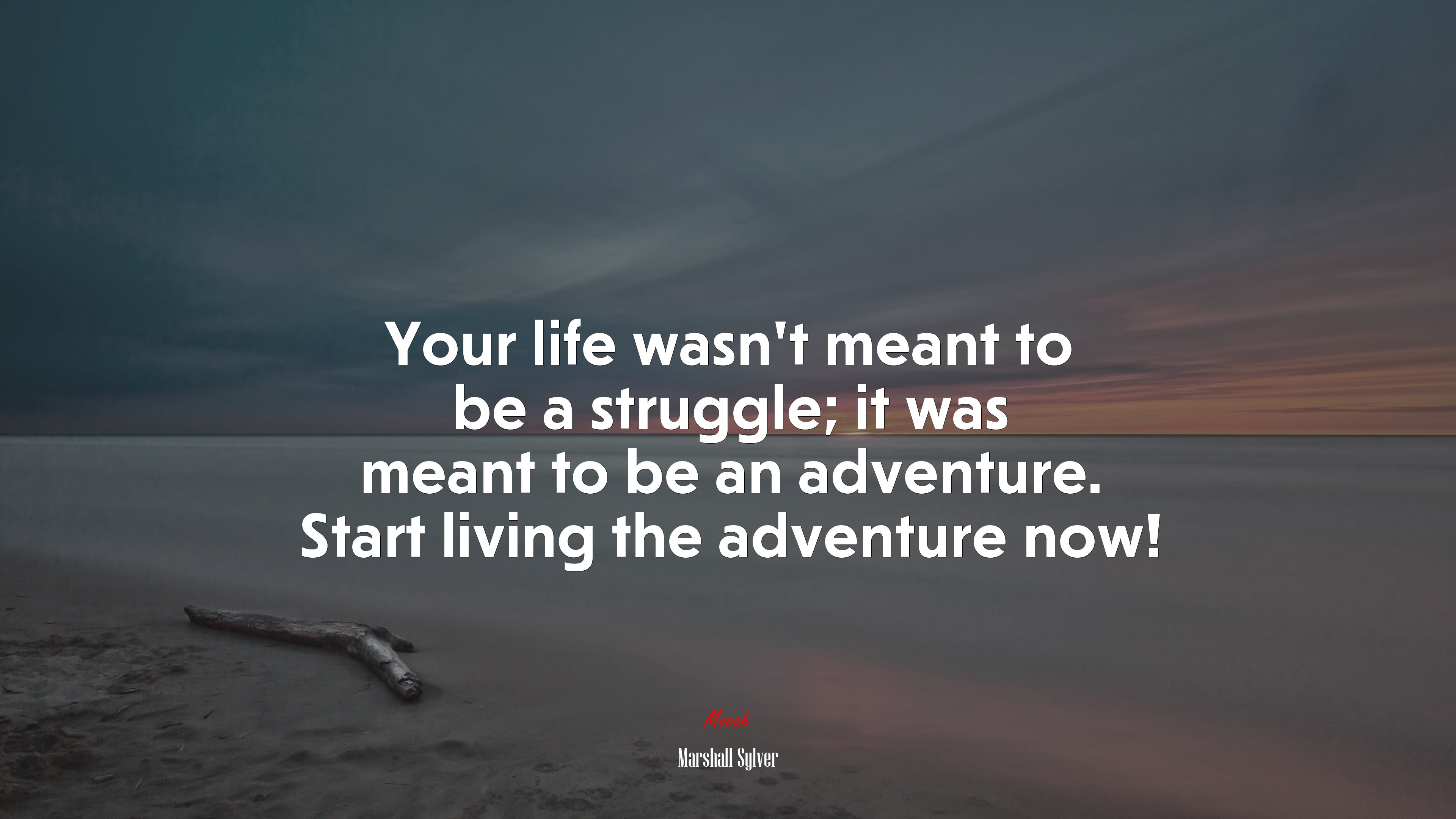 Your life wasn’t meant to be a struggle; it was meant to be an adventure. Start living the adventure now! | Marshall Sylver quote HD Wallpaper